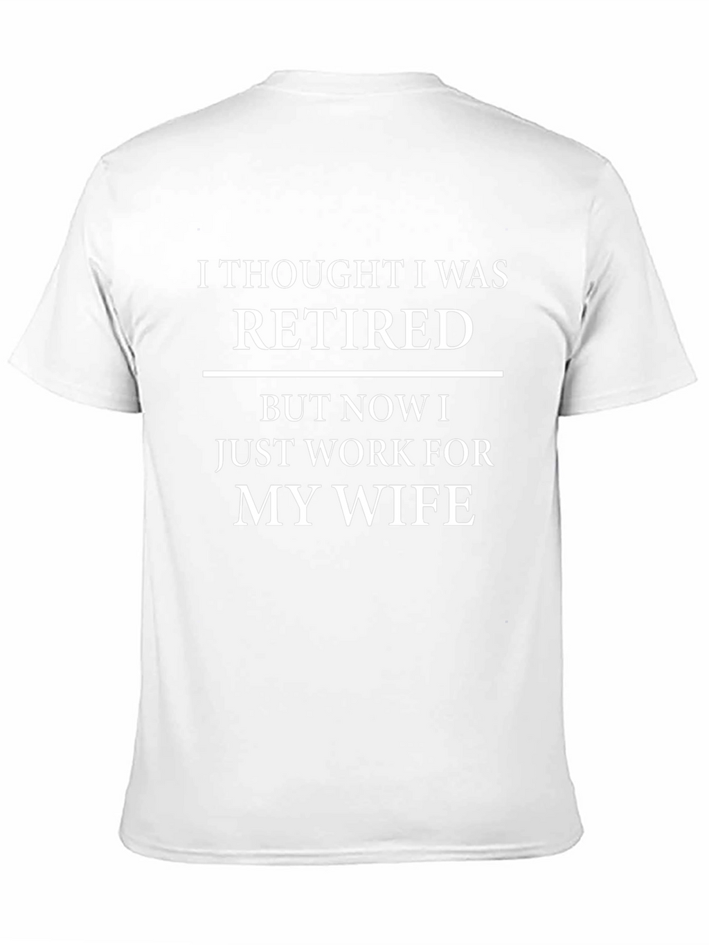 Retired? Work For My Wife T-Shirt