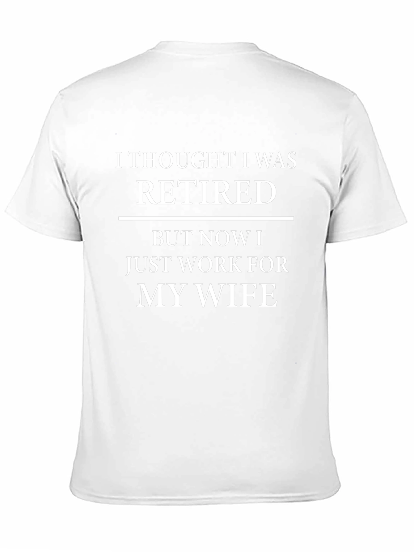 Retired? Work For My Wife T-Shirt