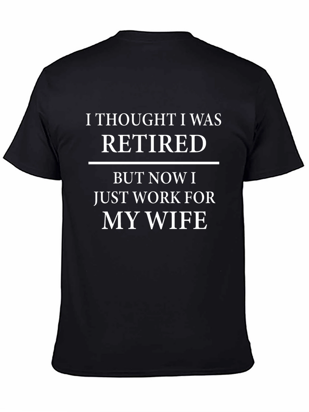 Retired? Work For My Wife T-Shirt