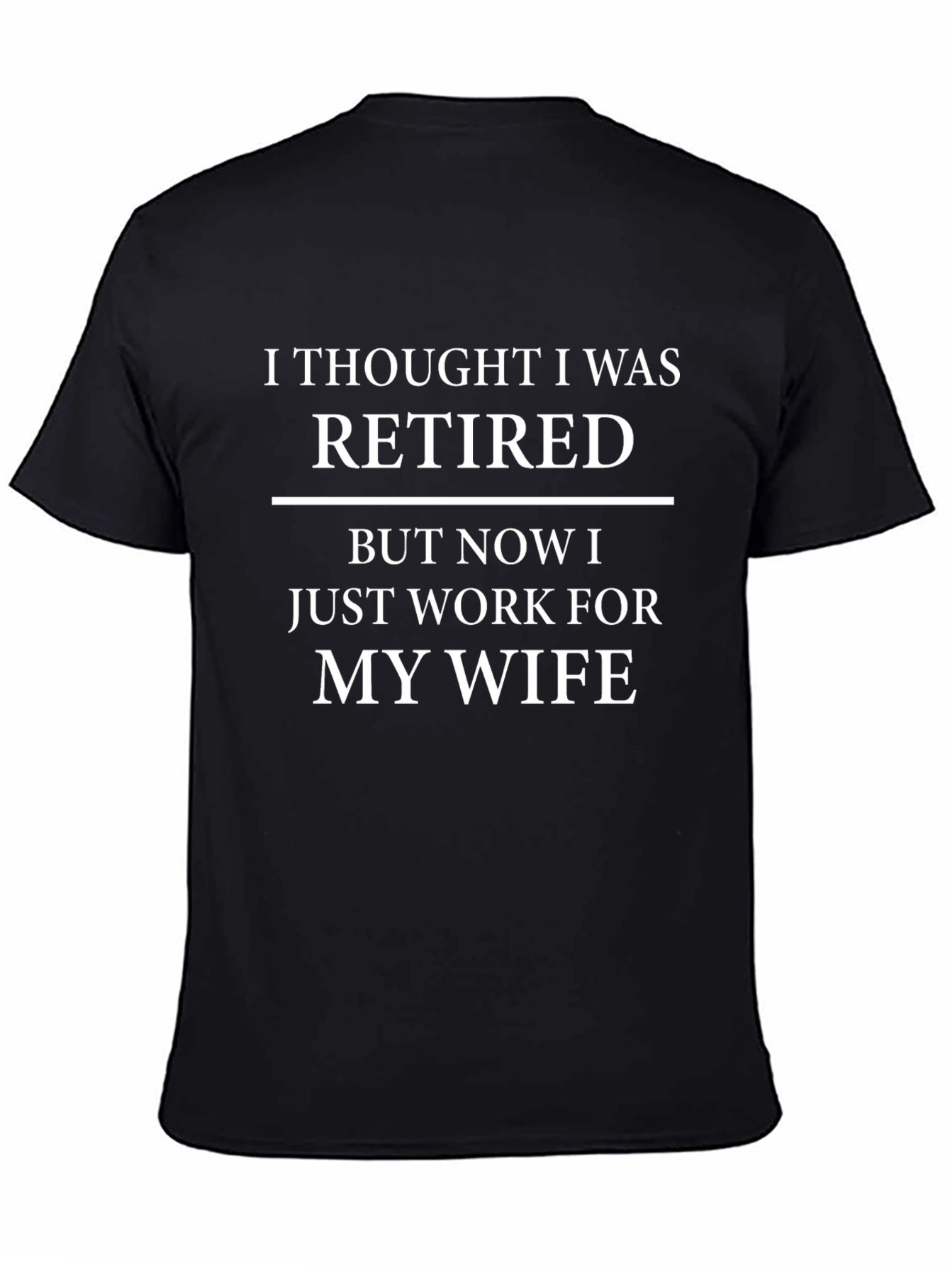 Retired? Work For My Wife T-Shirt