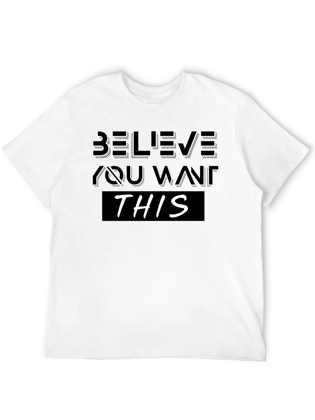Believe You Want This T-Shirt - Motivational Design