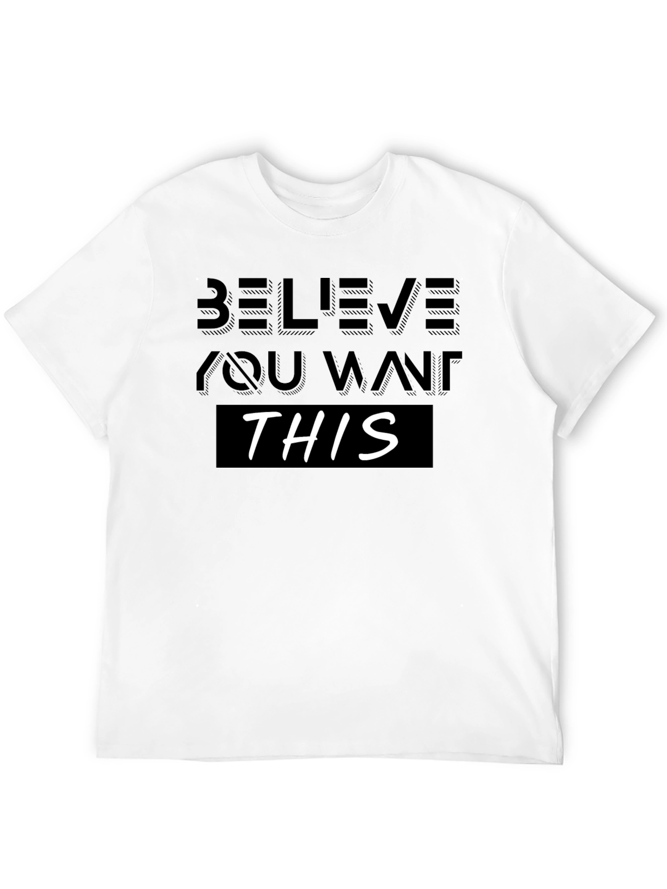 Believe You Want This T-Shirt - Motivational Design