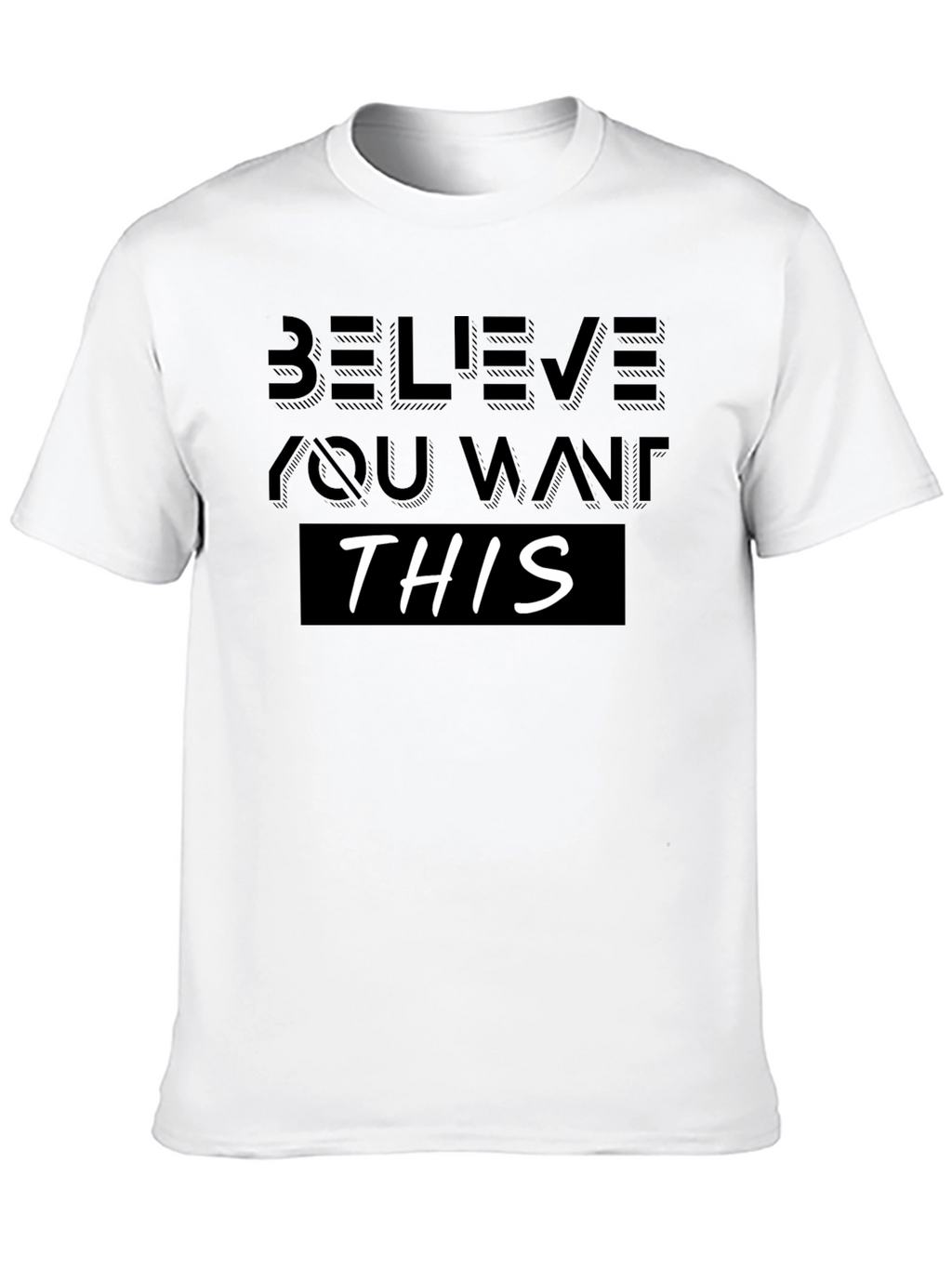 Believe You Want This T-Shirt - Motivational Design