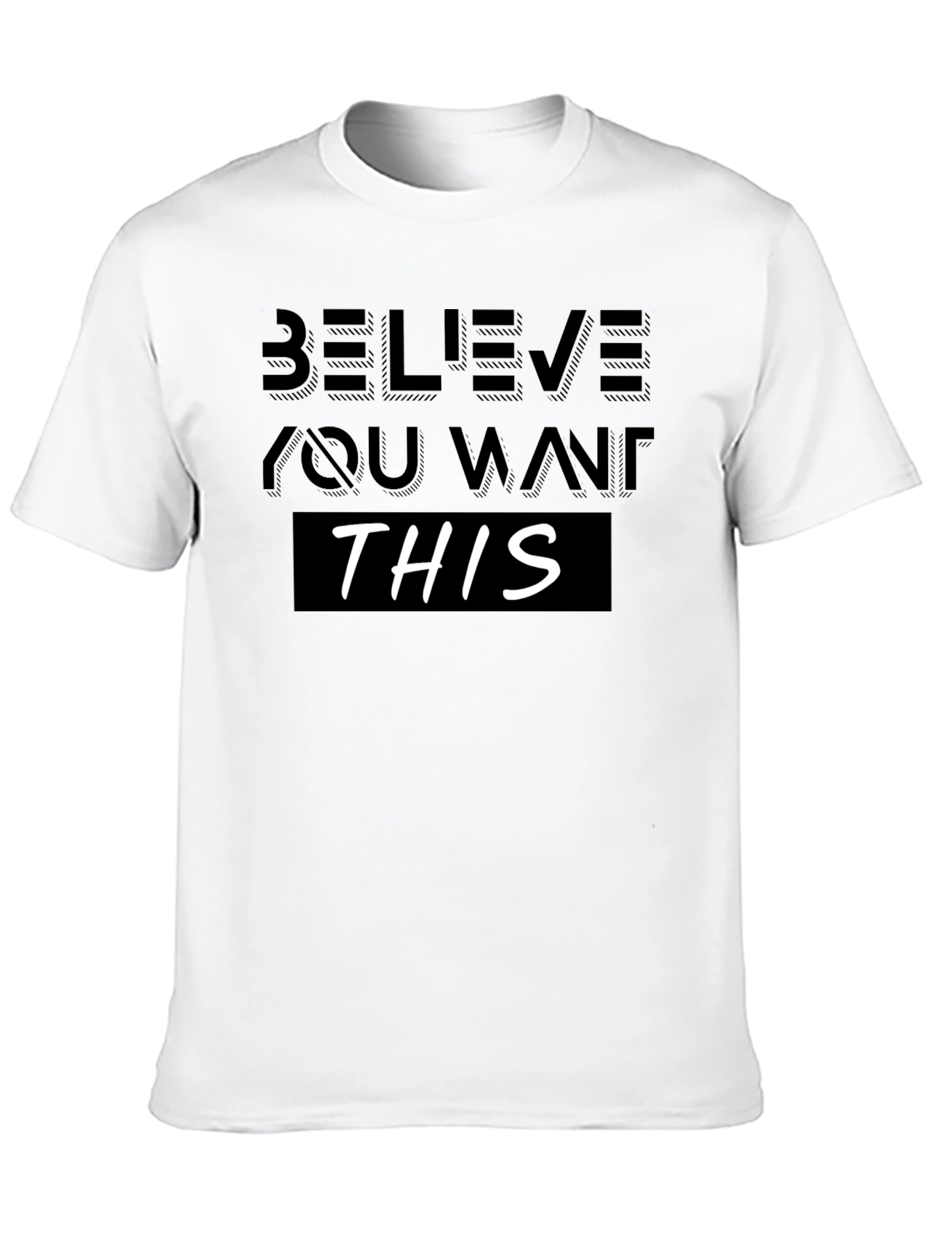 Believe You Want This T-Shirt - Motivational Design