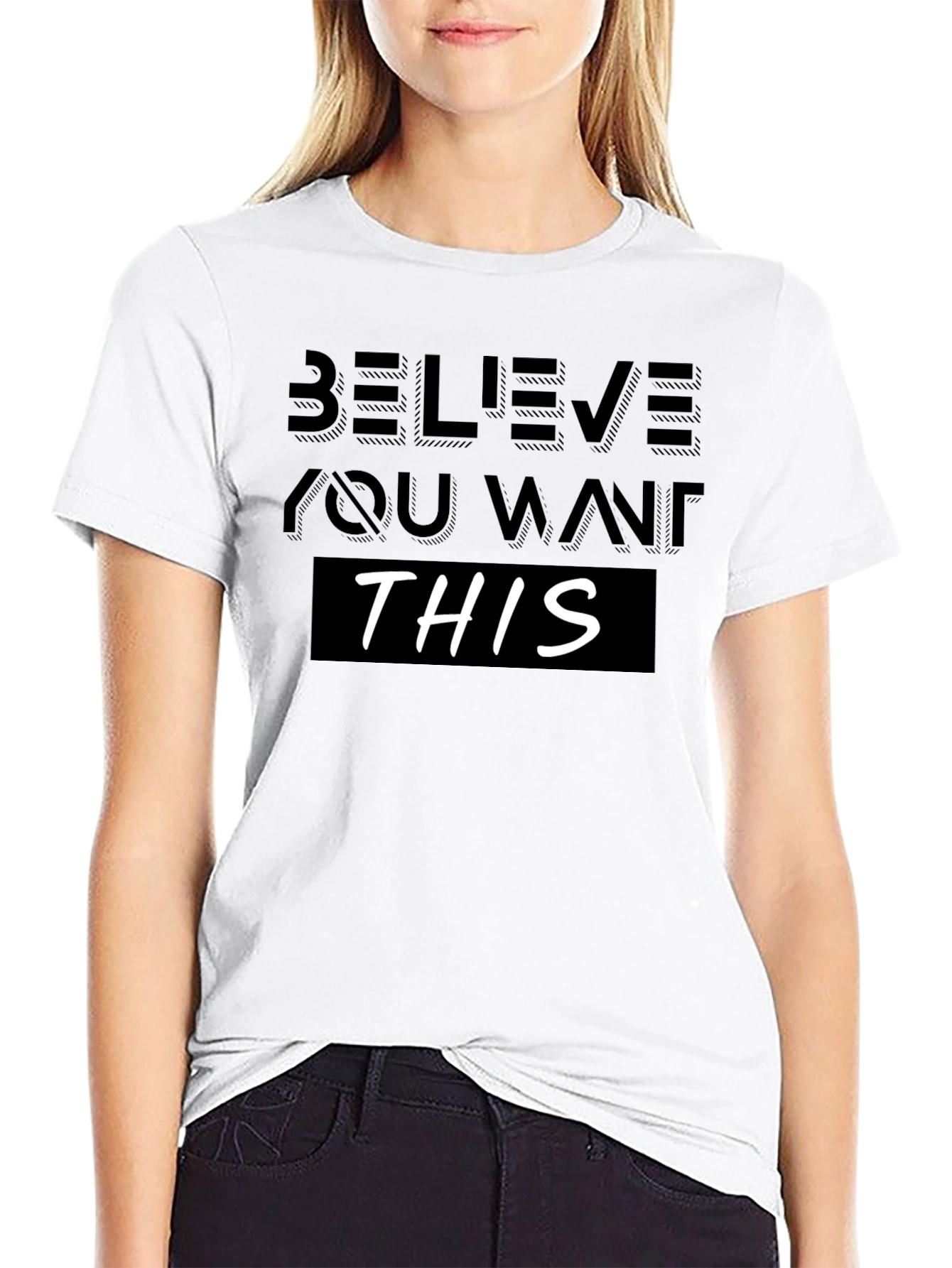 Believe You Want This T-Shirt - Motivational Design