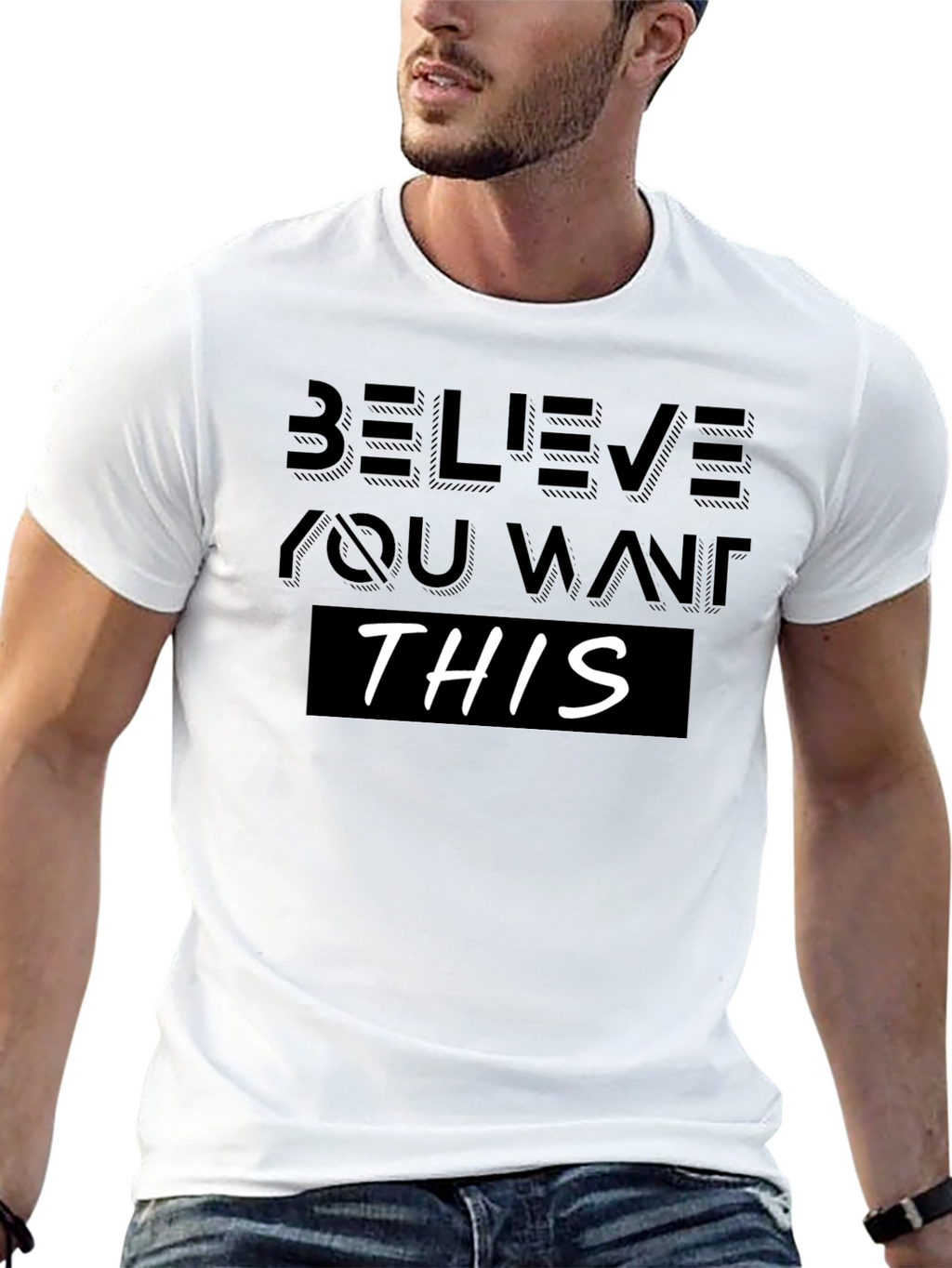 Believe You Want This T-Shirt - Motivational Design