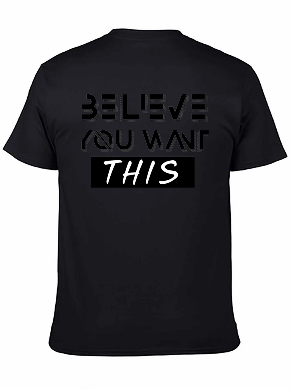 Believe You Want This T-Shirt - Motivational Design