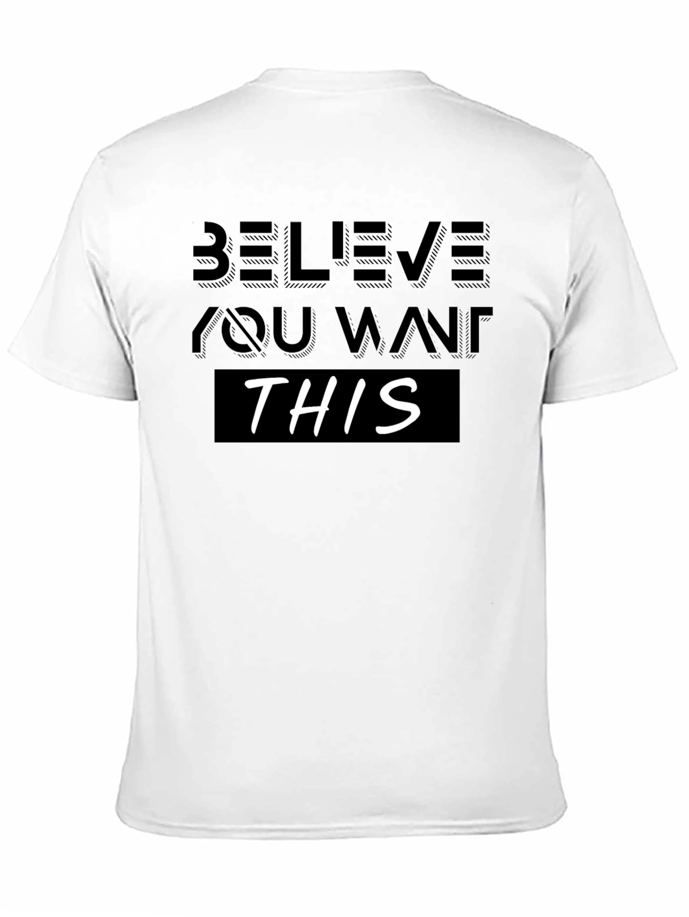 Believe You Want This T-Shirt - Motivational Design
