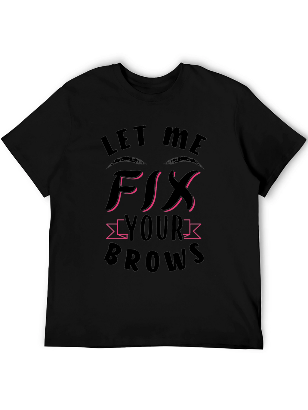 Let Me Fix Your Brows Black T-Shirt