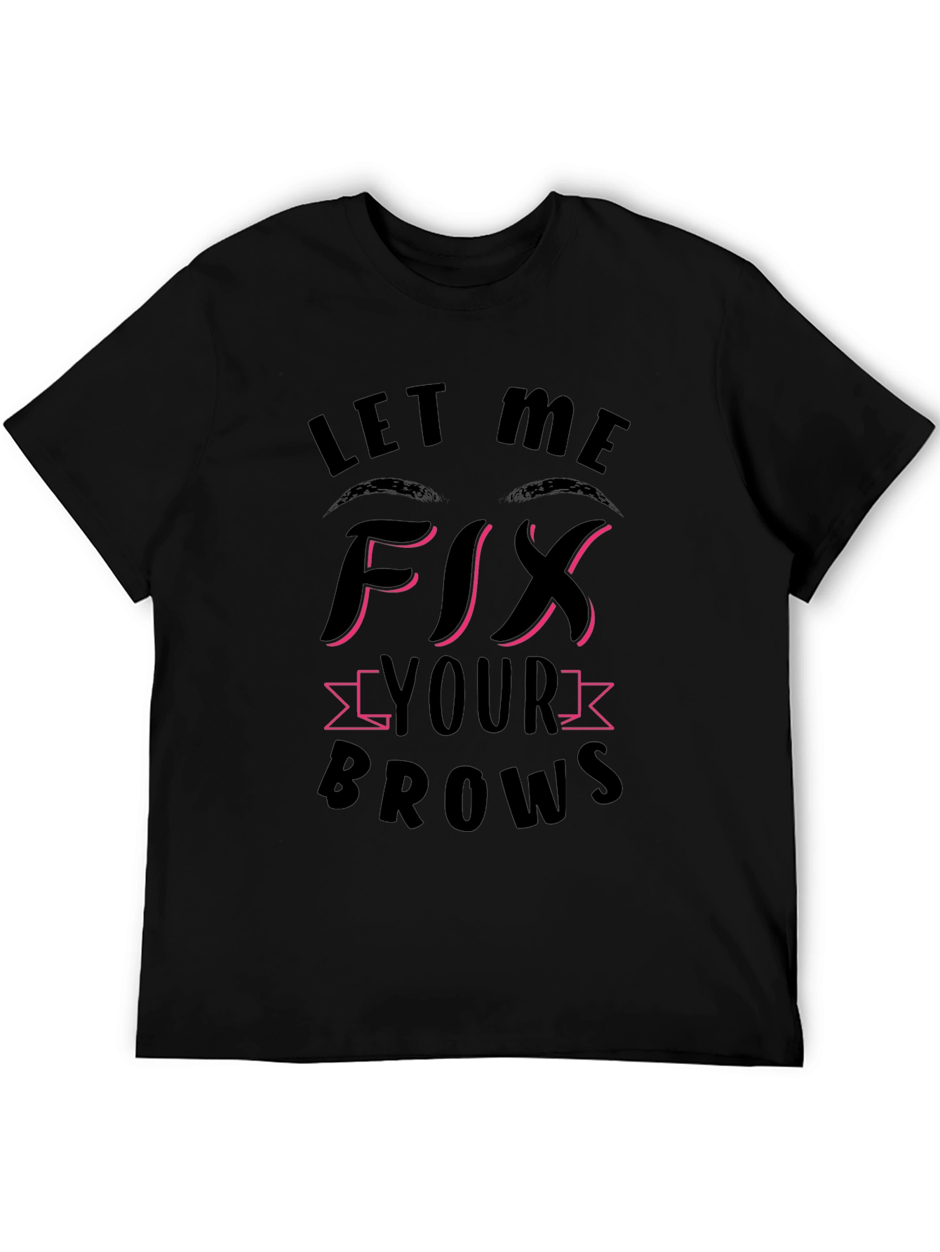 Let Me Fix Your Brows Black T-Shirt