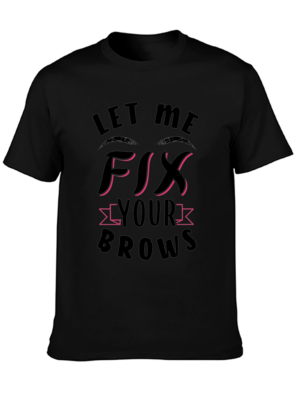 Let Me Fix Your Brows Black T-Shirt