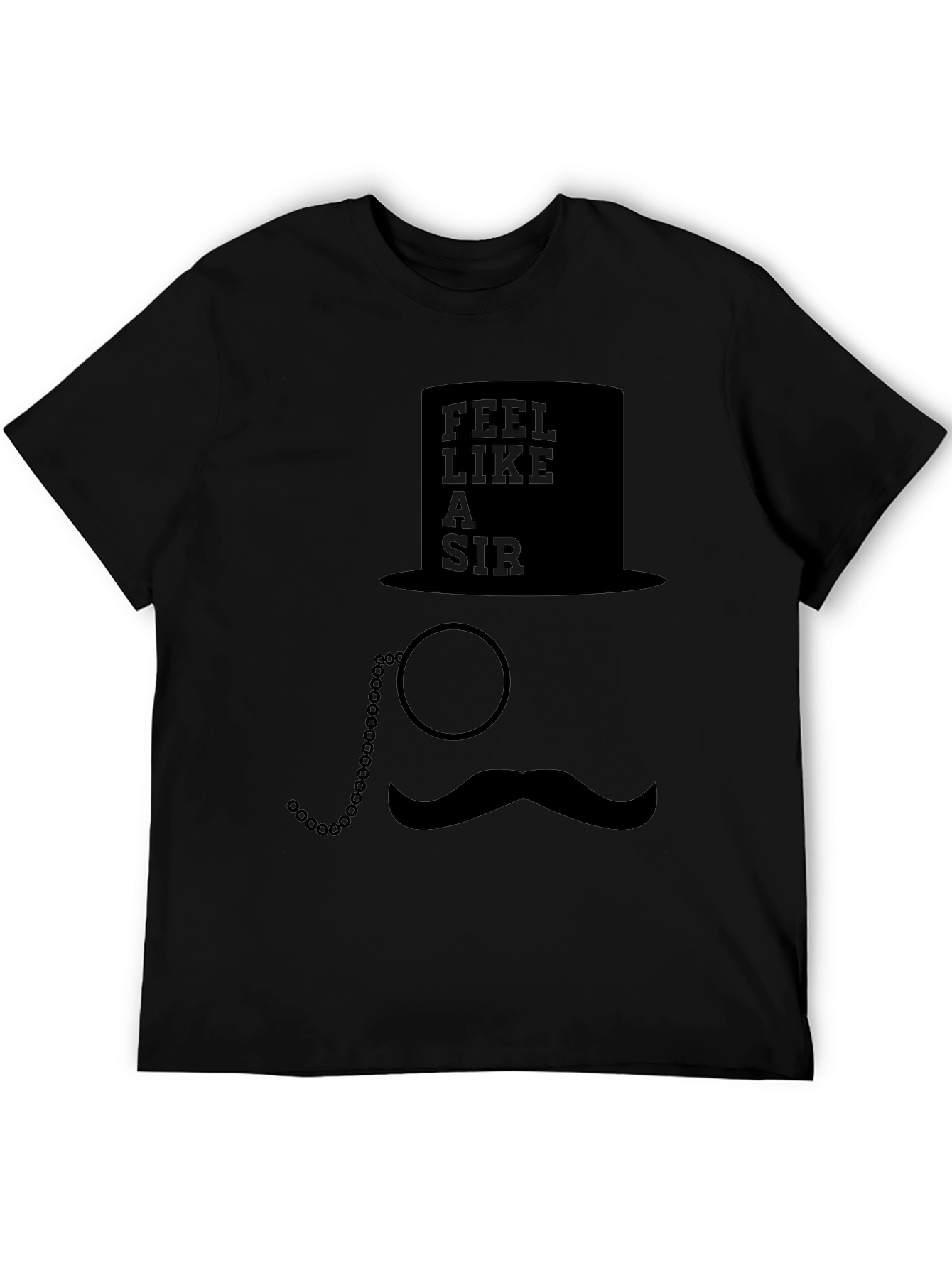 Feel Like a Sir T-Shirt - Top Hat Monocle Moustache