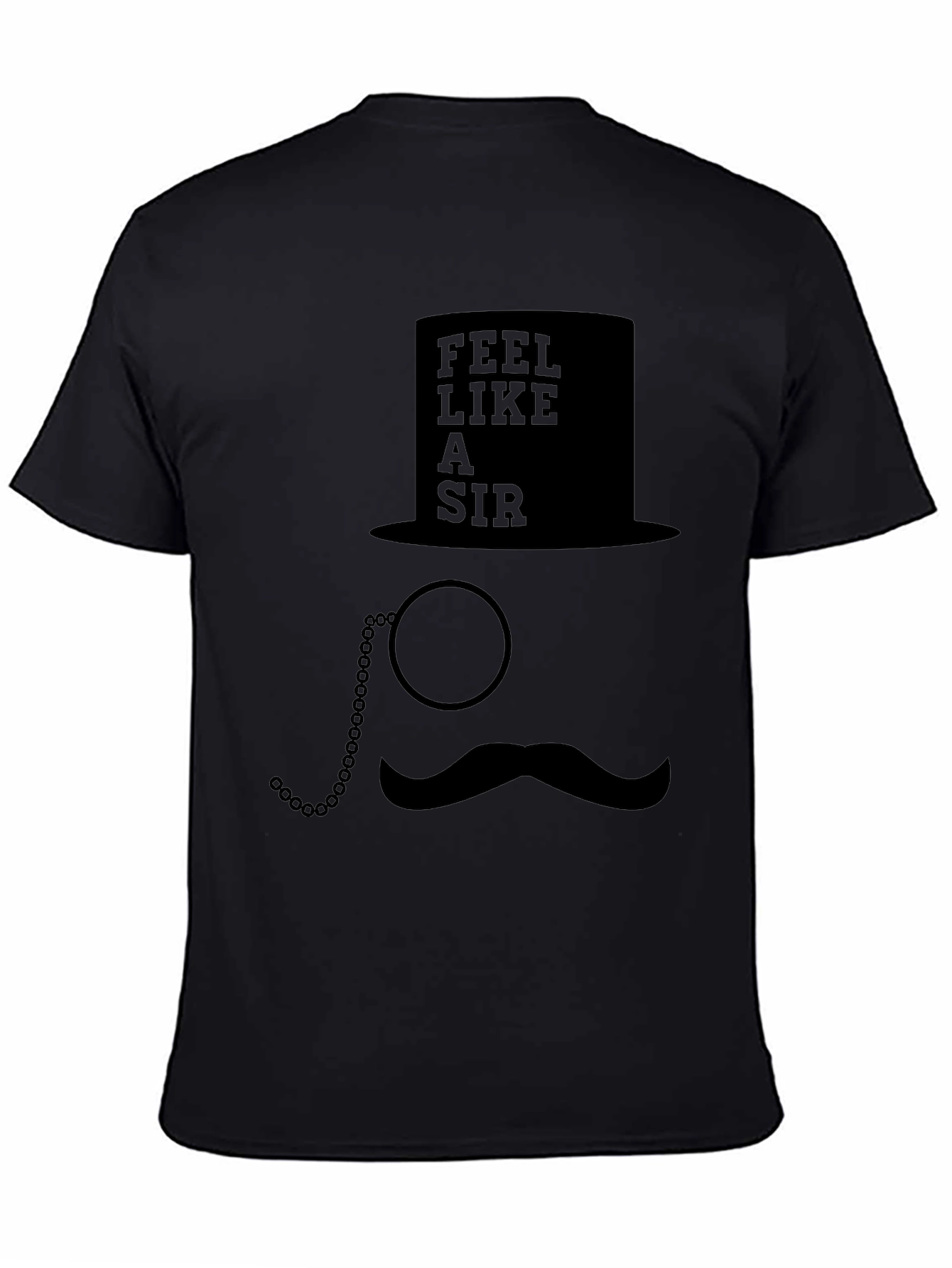 Feel Like a Sir T-Shirt - Top Hat Monocle Moustache