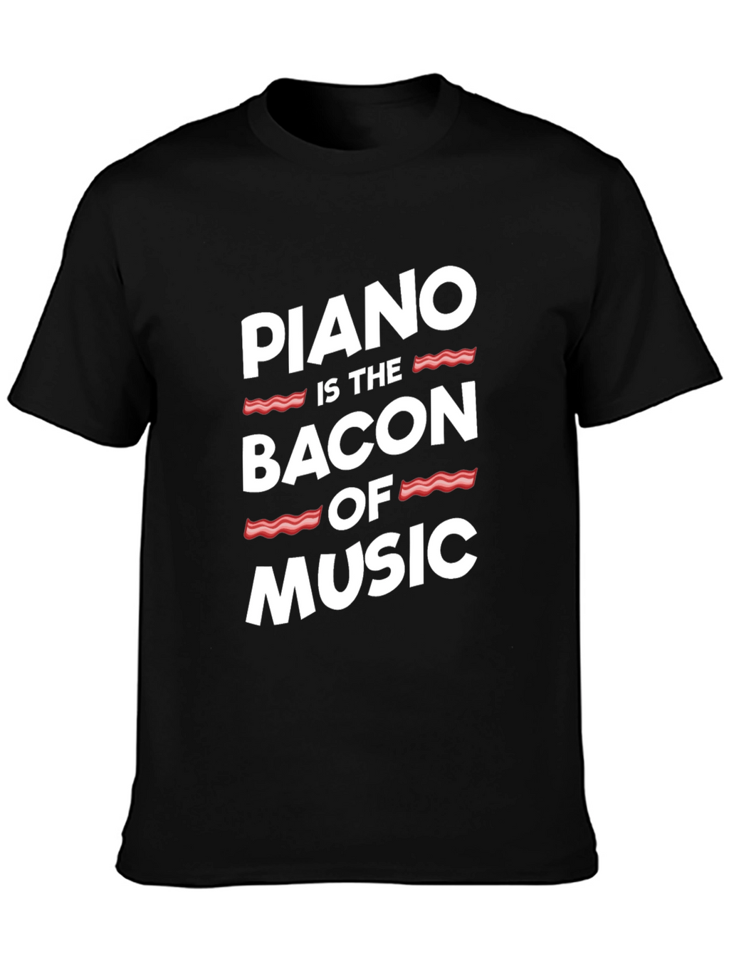 Piano Is The Bacon Of Music - Graphic T-Shirt