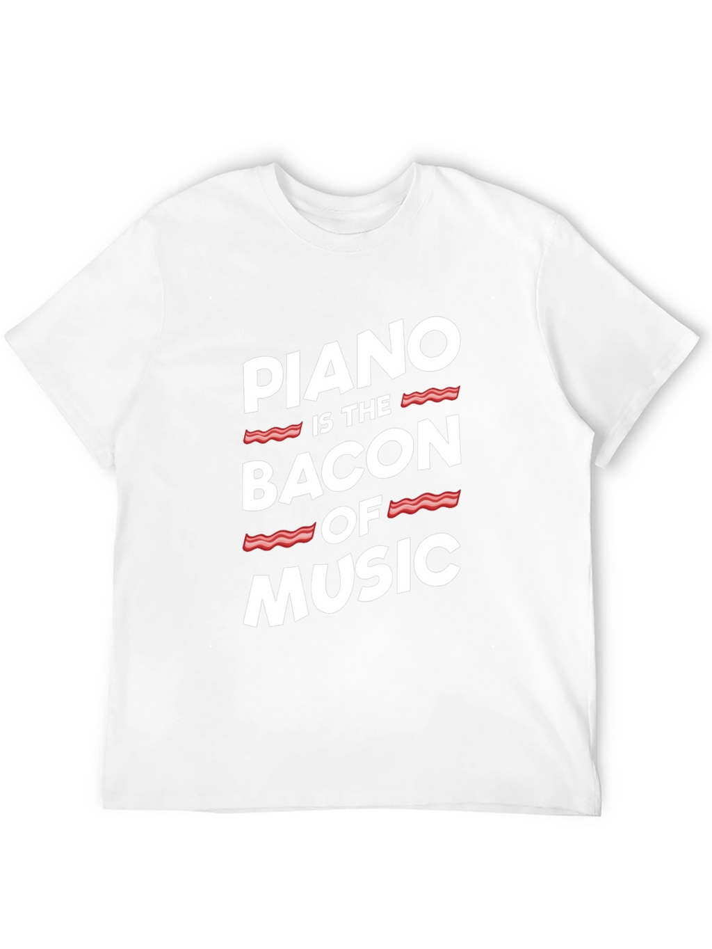 Piano Is The Bacon Of Music - Graphic T-Shirt