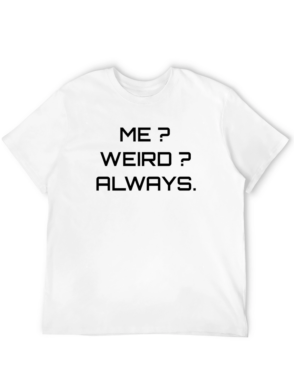 Me? Weird? Always. Graphic Tee