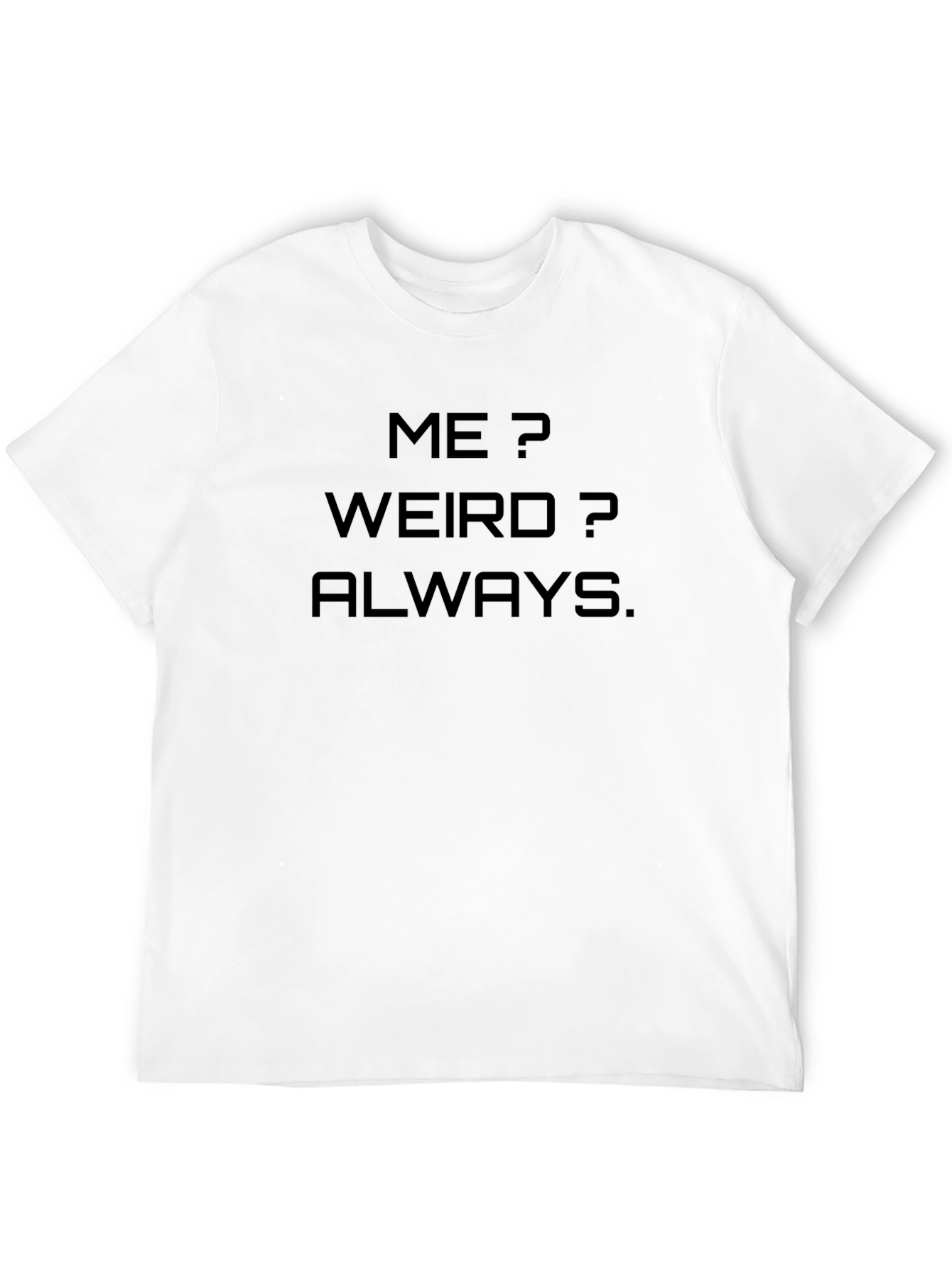 Me? Weird? Always. Graphic Tee