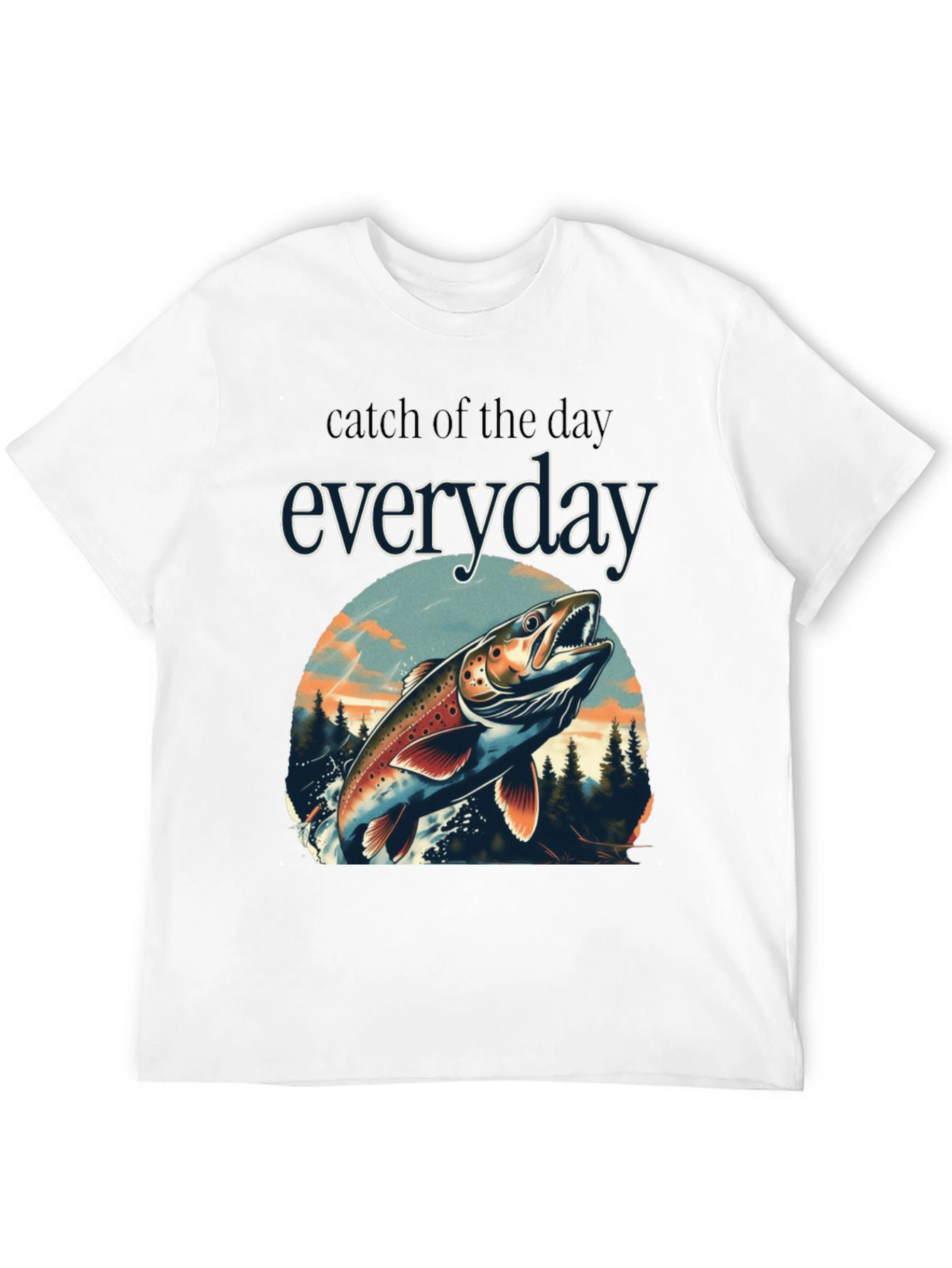 Catch of the Day Everyday Fishing T-Shirt