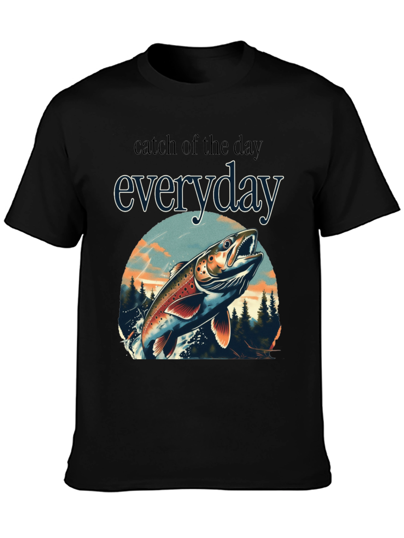 Catch of the Day Everyday Fishing T-Shirt