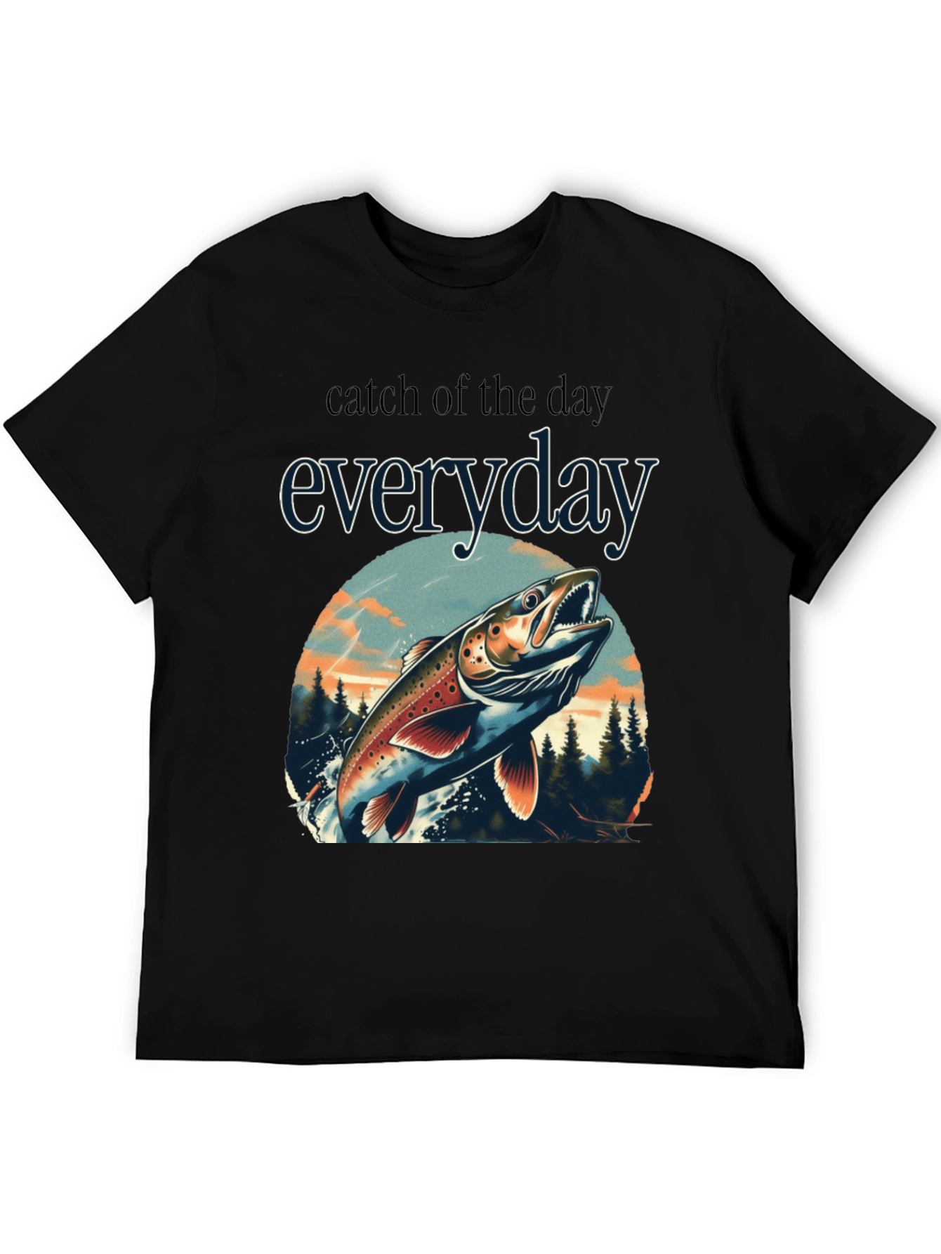 Catch of the Day Everyday Fishing T-Shirt