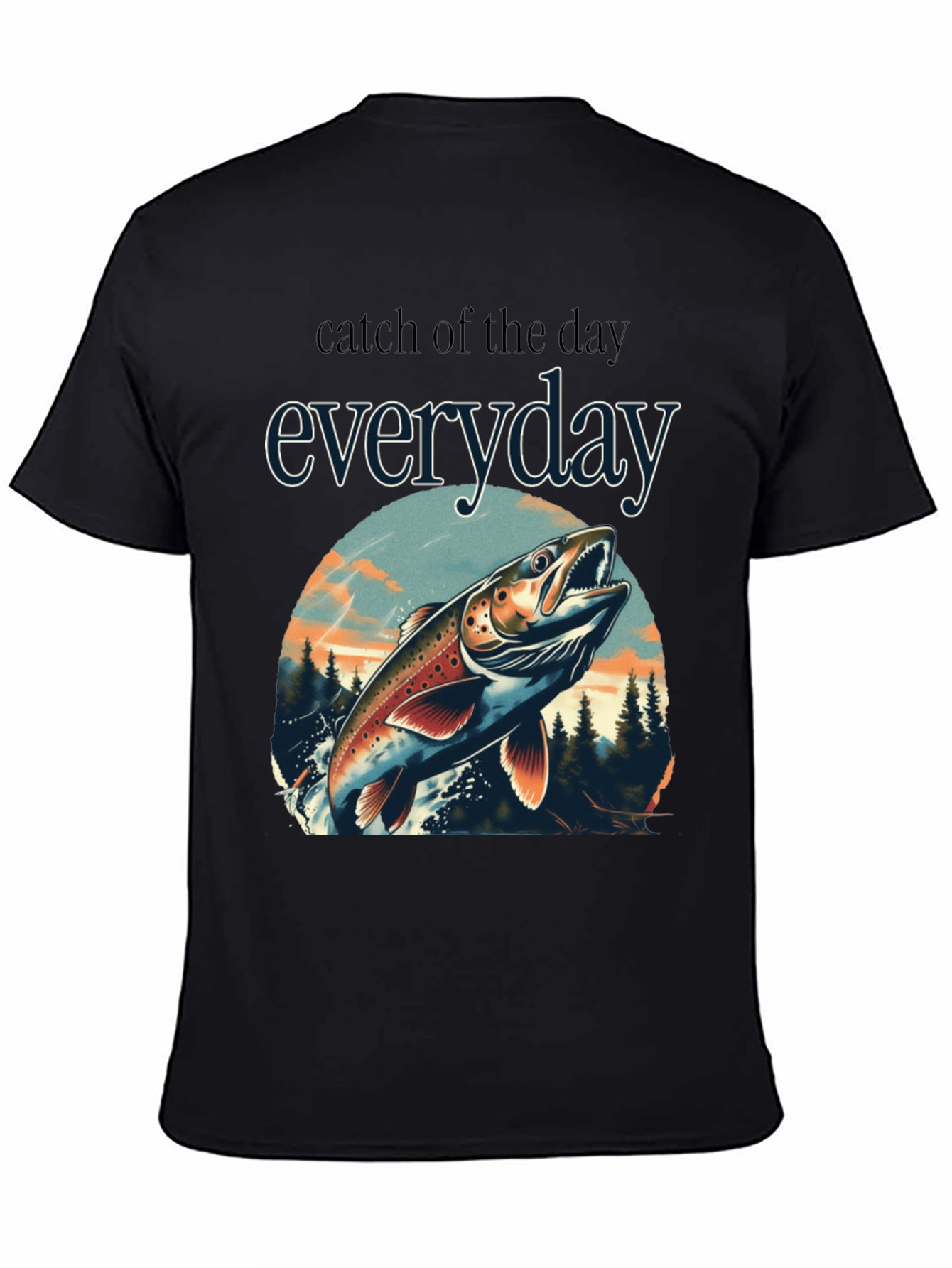 Catch of the Day Everyday Fishing T-Shirt