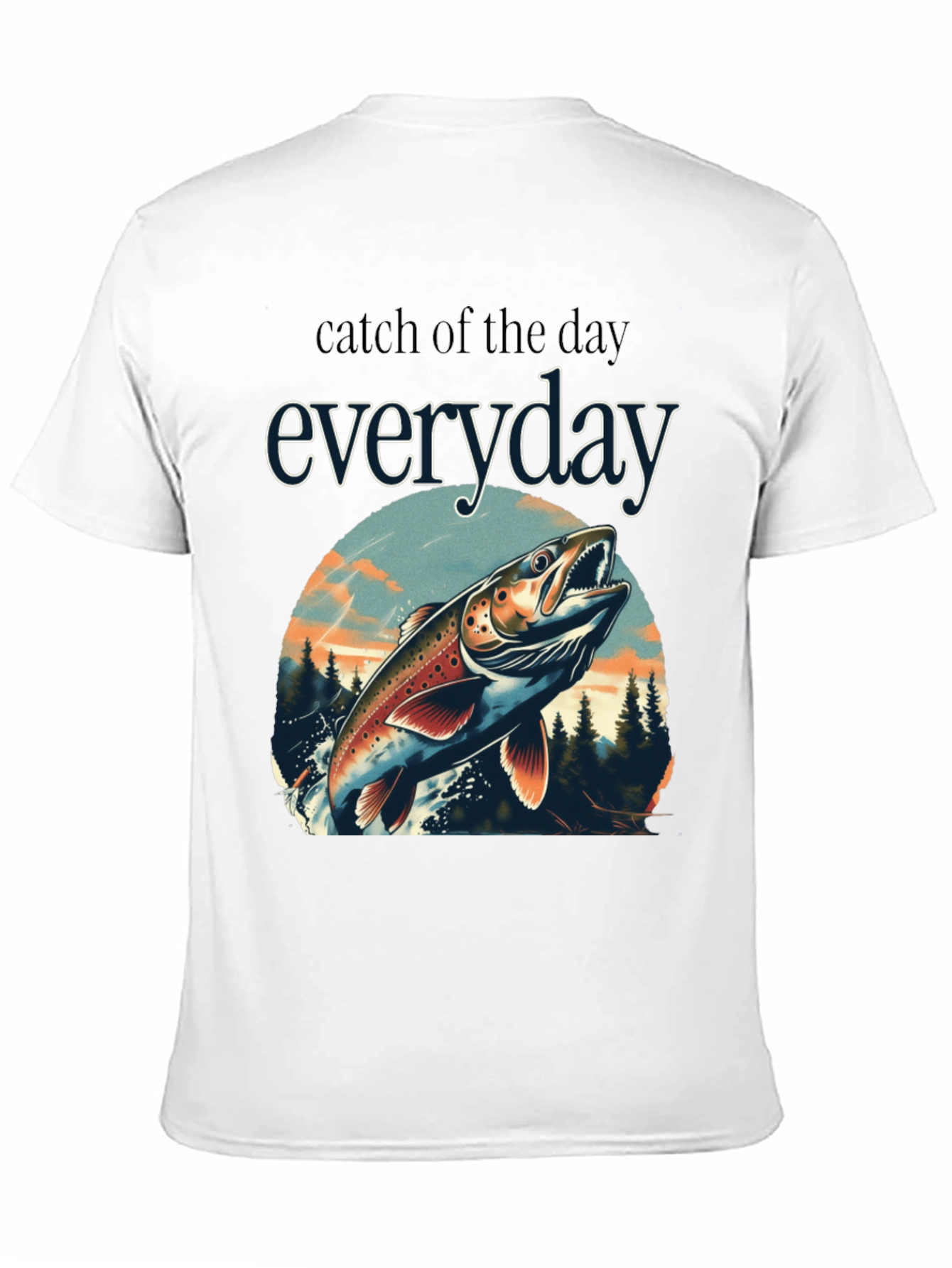 Catch of the Day Everyday Fishing T-Shirt