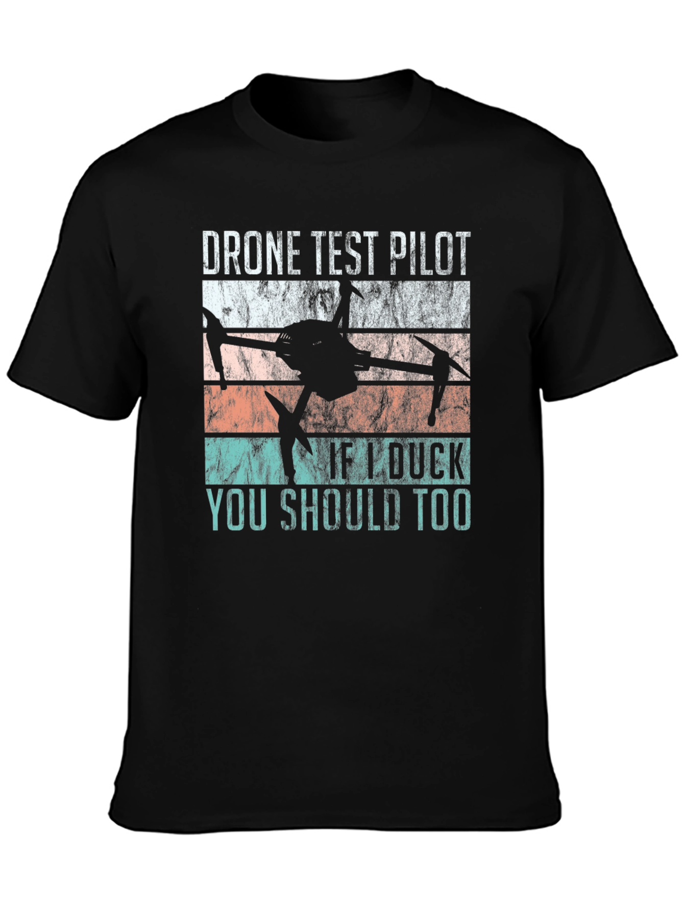 Drone Test Pilot T-Shirt: If I duck you should too!