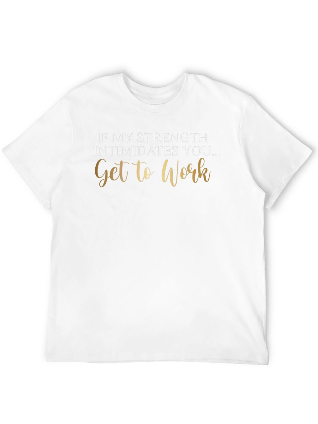 Strength Intimidates You Tee