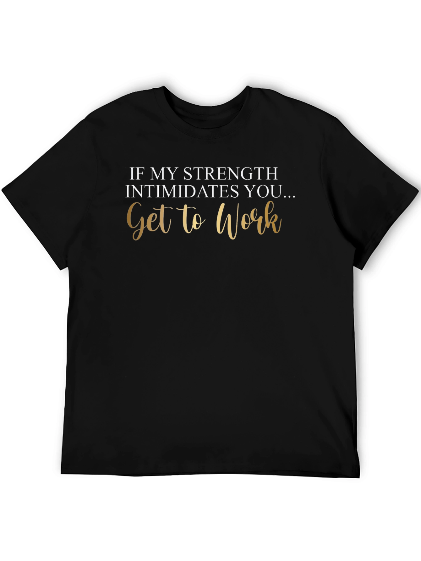 Strength Intimidates You Tee