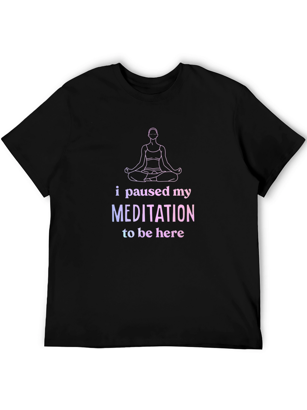 Funny Meditation T-Shirt - Paused My Meditation