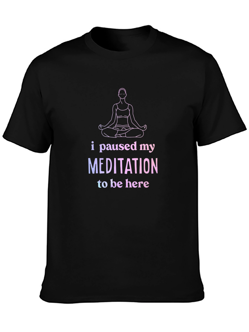 Funny Meditation T-Shirt - Paused My Meditation