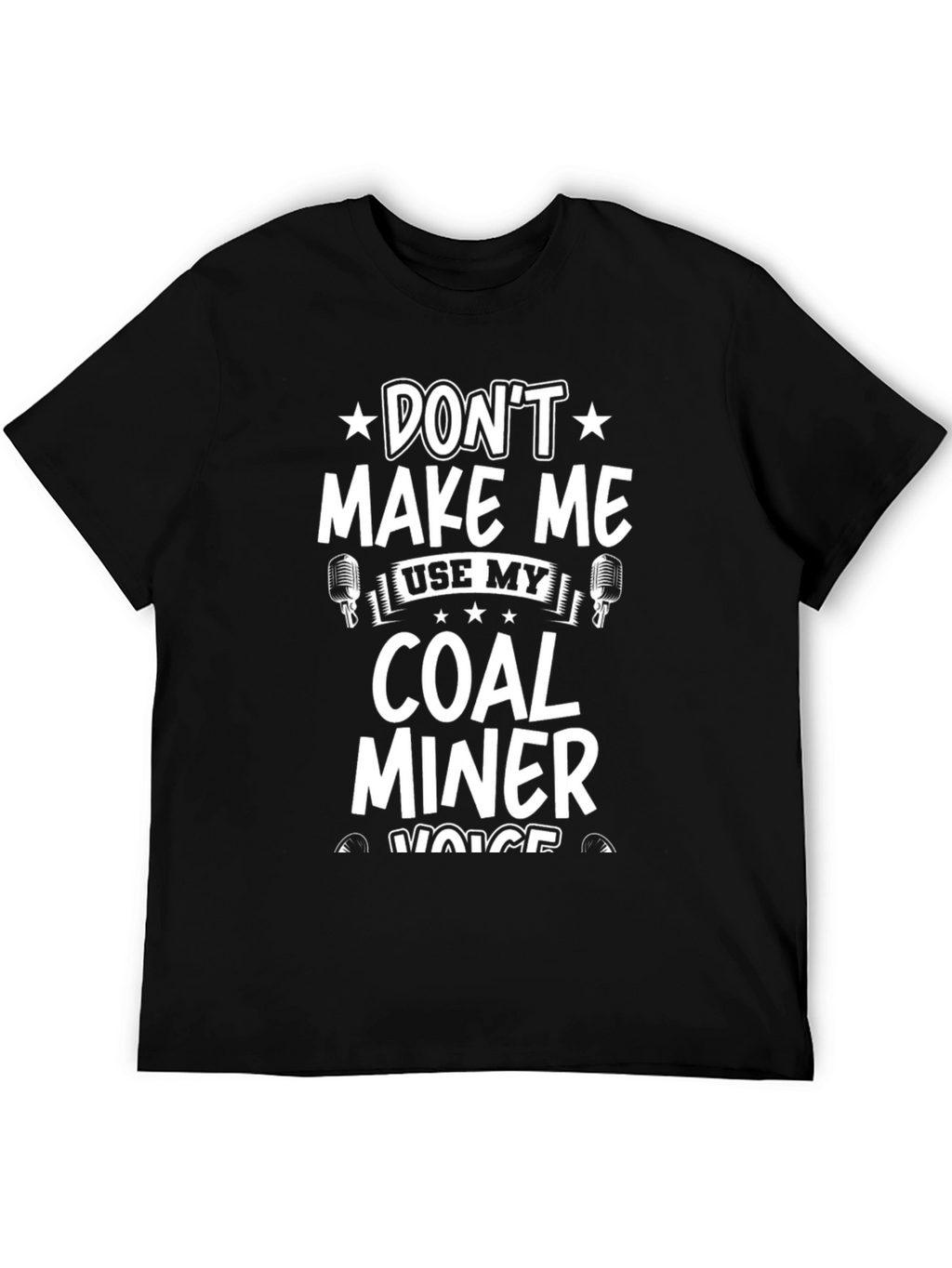 Dont Make Me Use My Coal Miner Voice T-Shirt