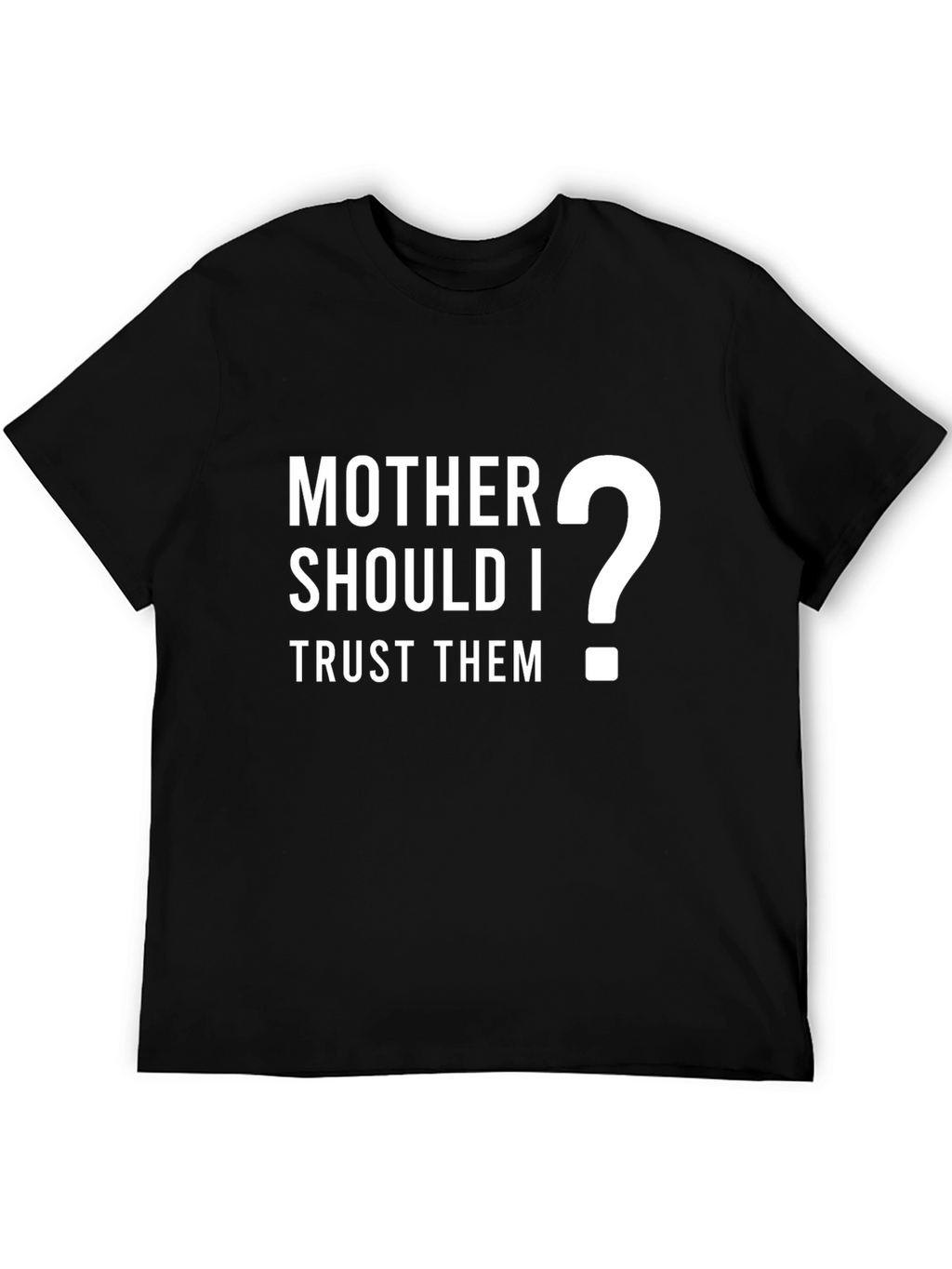 Mother Should I Trust Them? Graphic T-Shirt