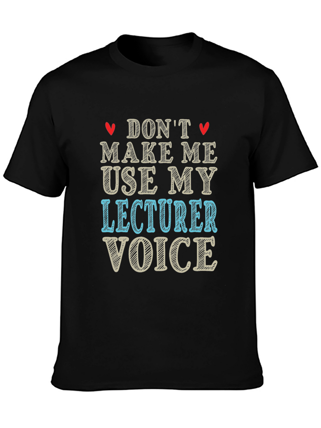 Dont Make Me Use My Lecturer Voice T-Shirt