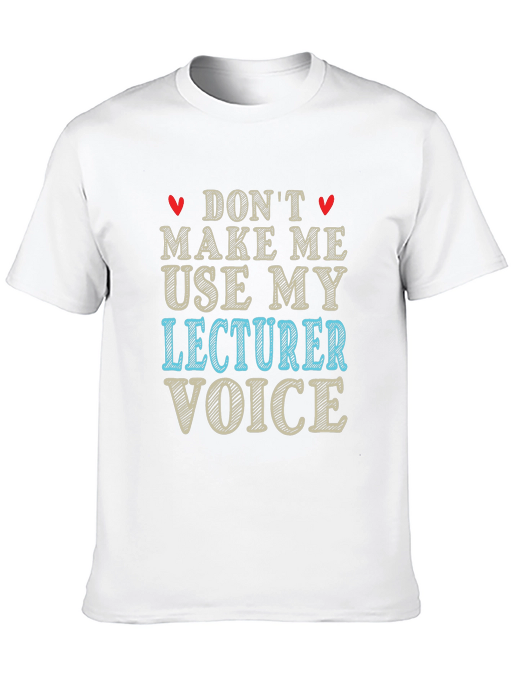 Dont Make Me Use My Lecturer Voice T-Shirt