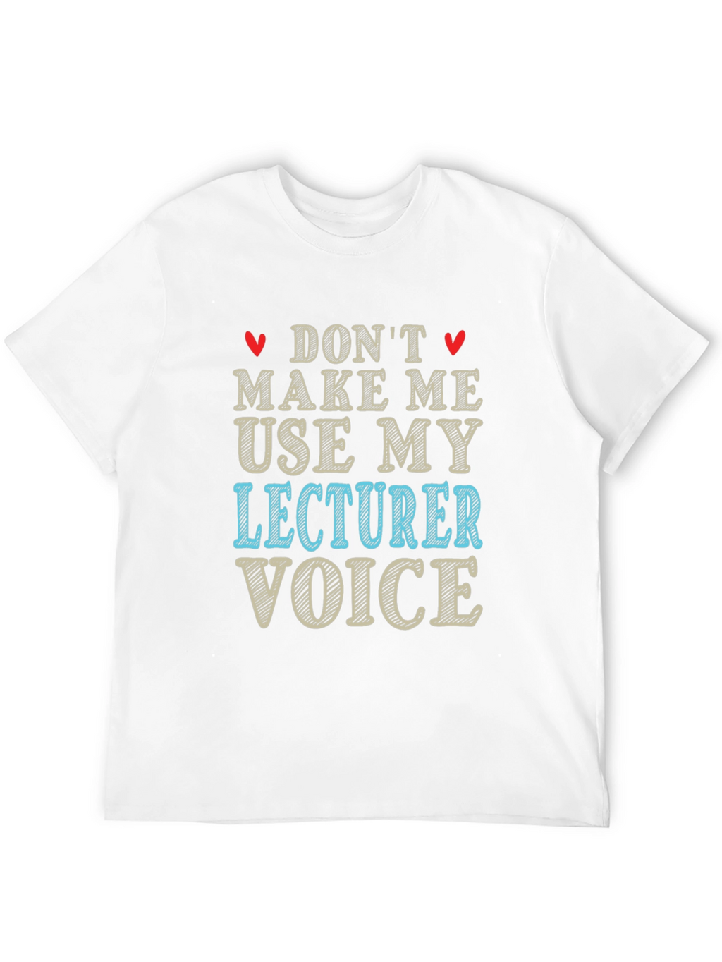 Dont Make Me Use My Lecturer Voice T-Shirt
