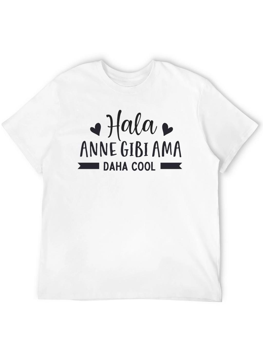 Hala Anne Gibi Ama Daha Cool T-Shirt