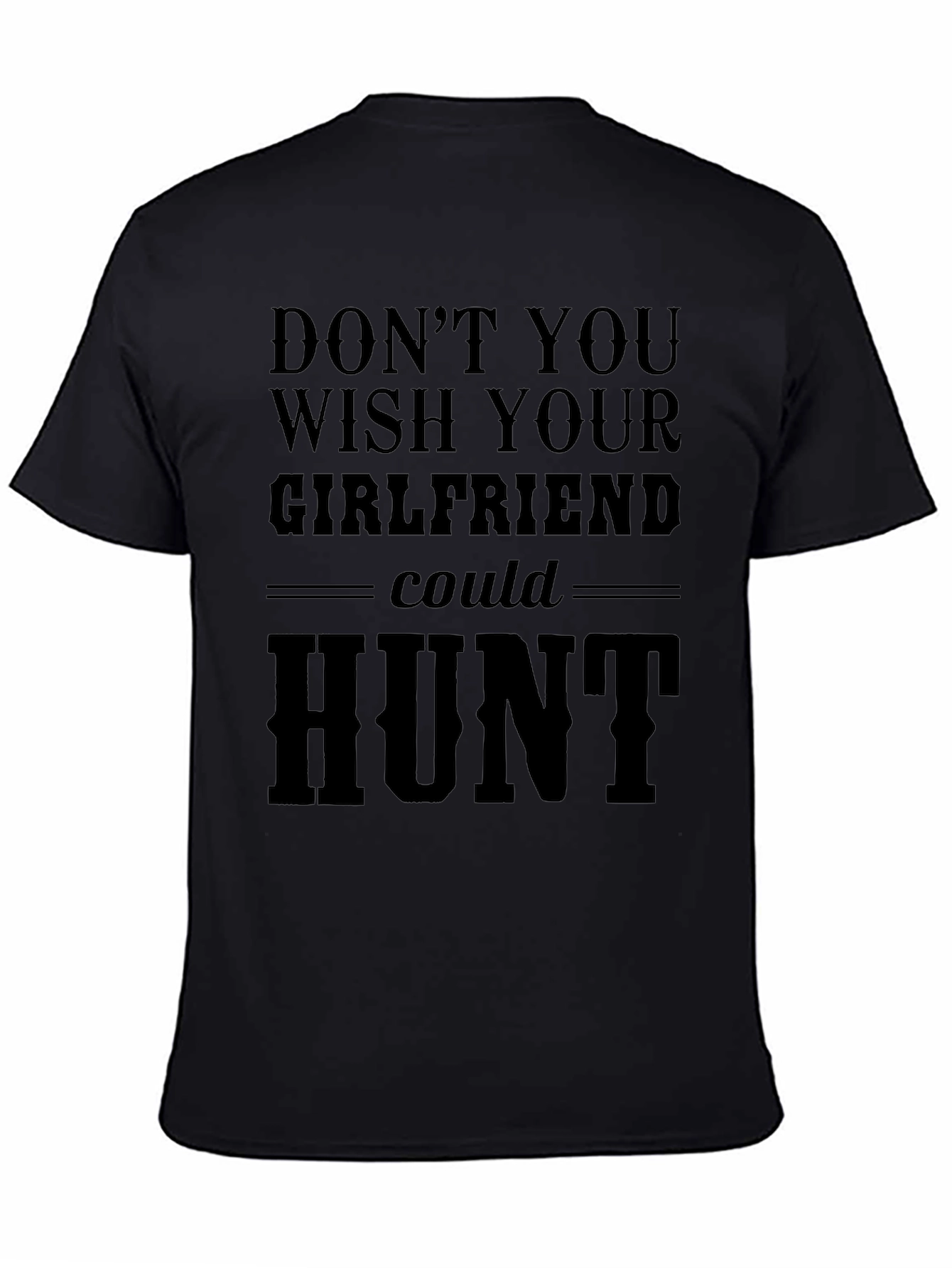 Dont You Wish Girlfriend Could Hunt T-Shirt