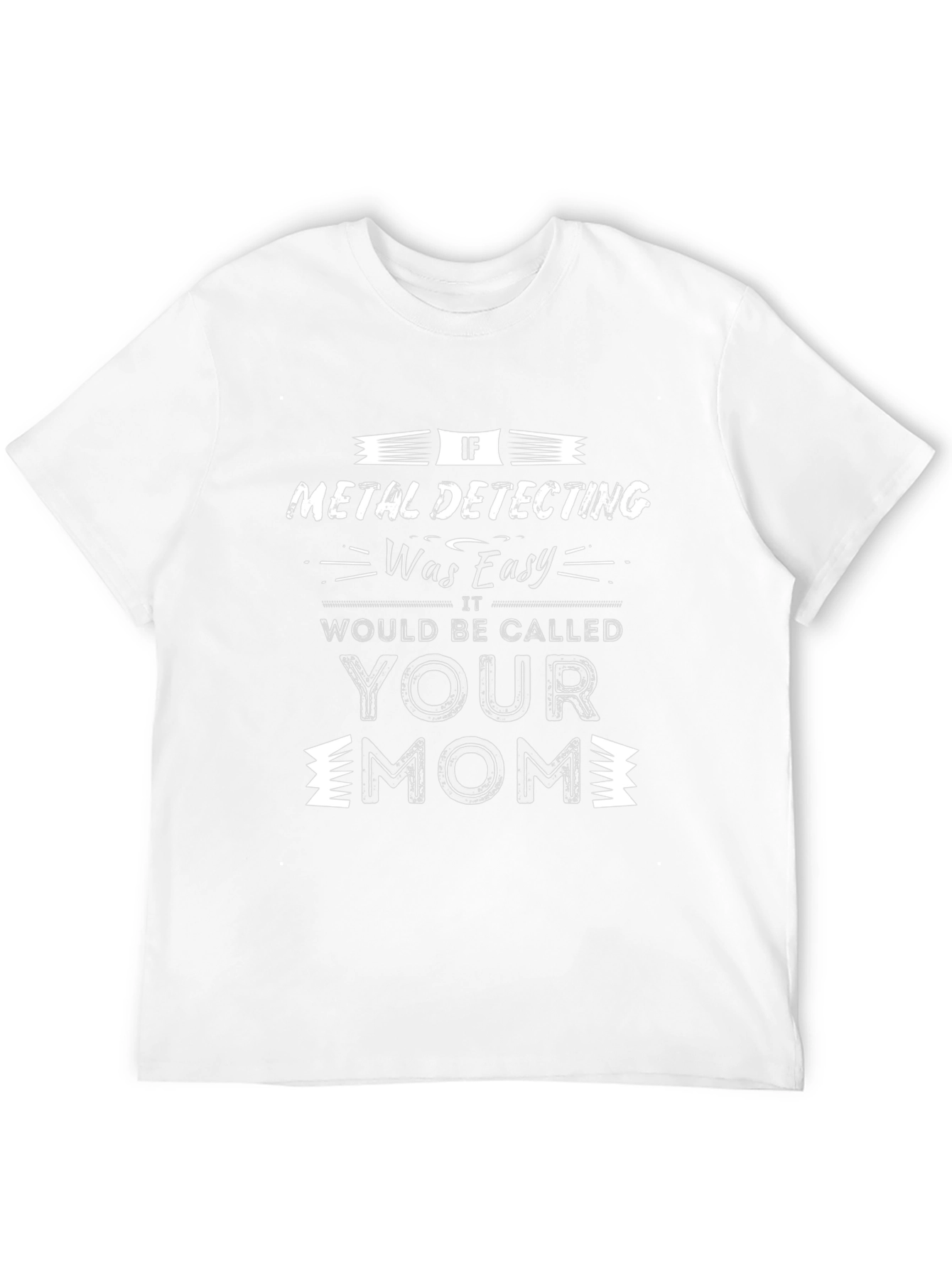 Metal Detecting Funny Sarcastic T-Shirt