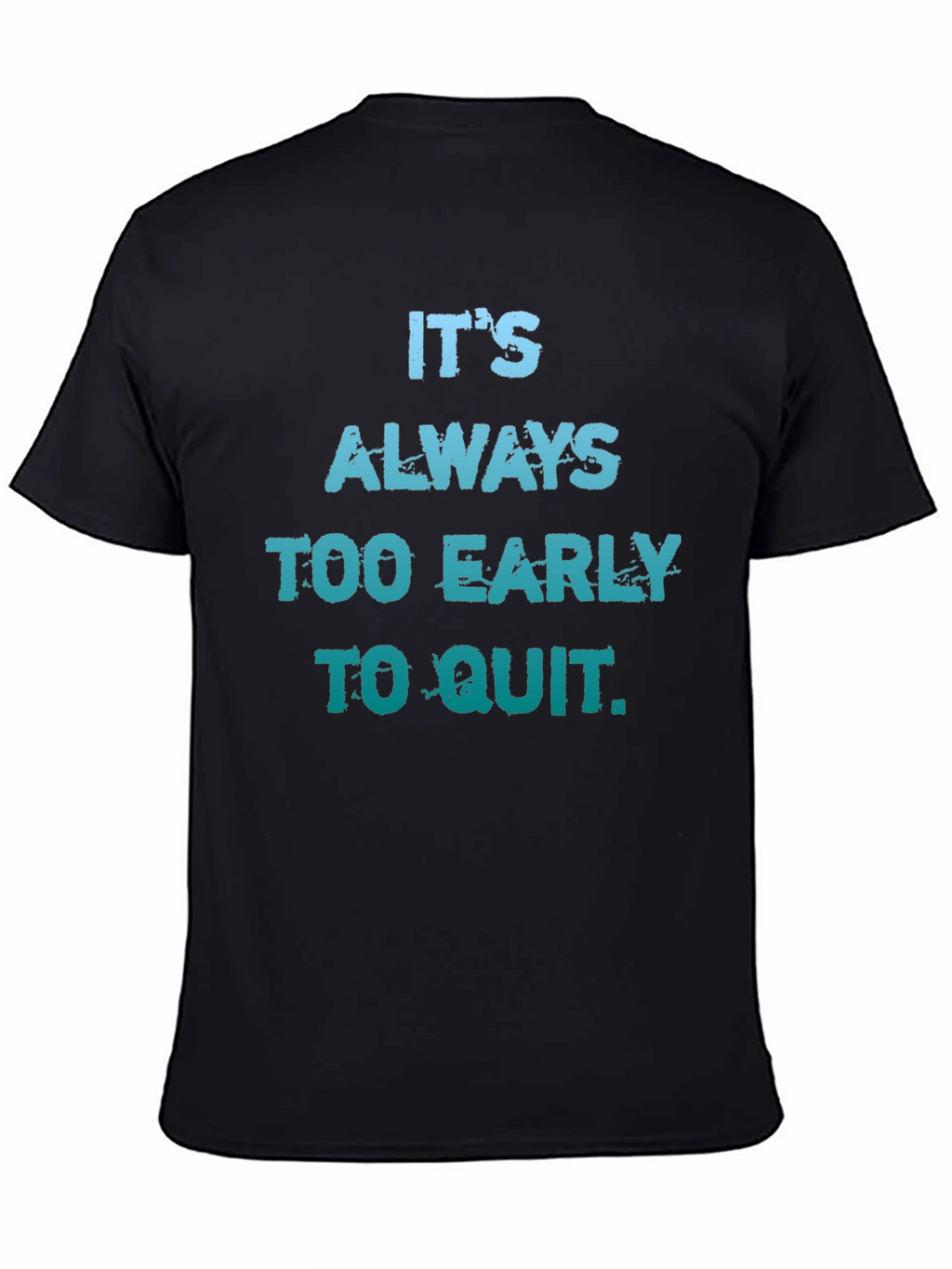 Its Always Too Early To Quit T-Shirt