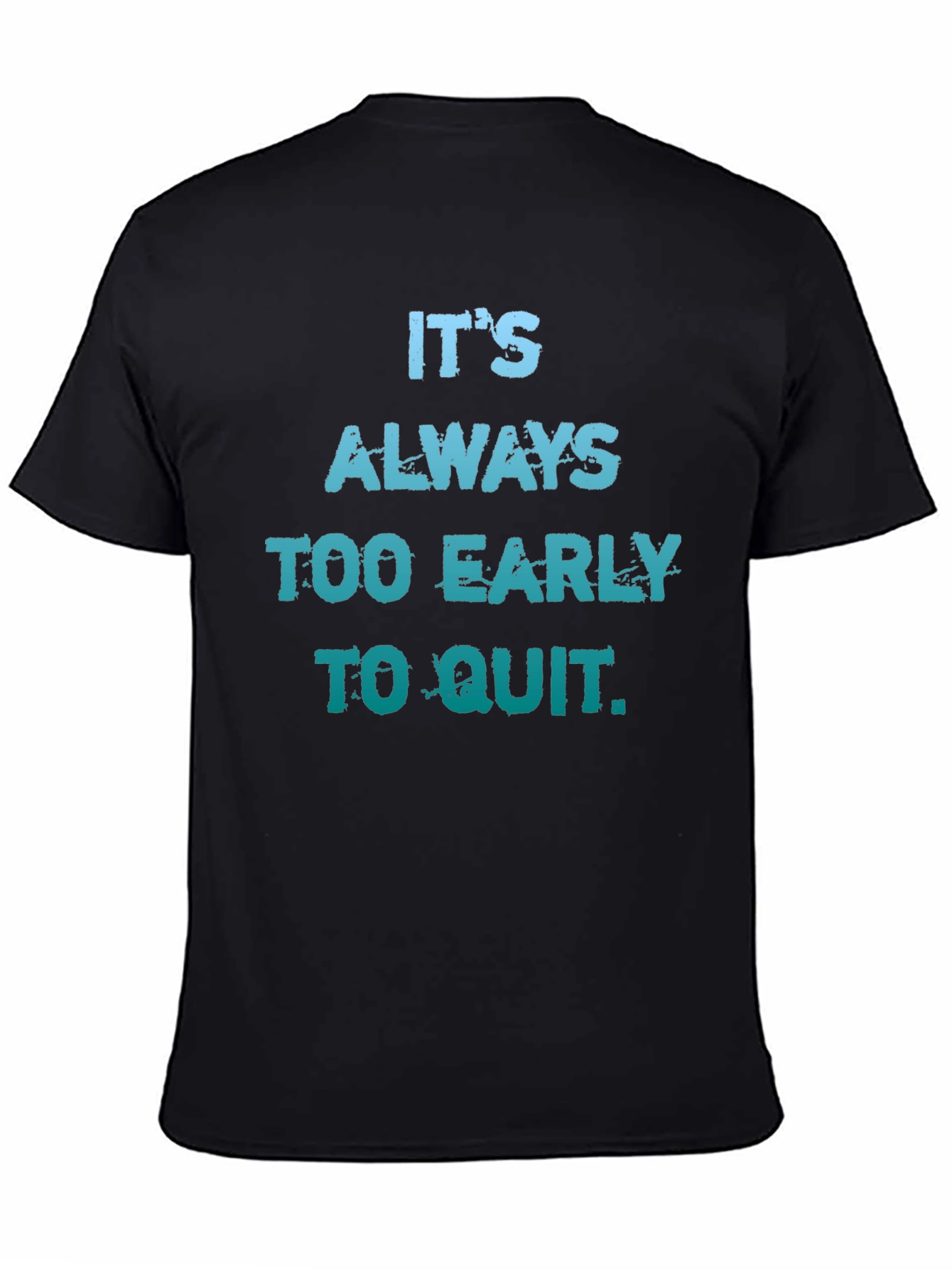 Its Always Too Early To Quit T-Shirt