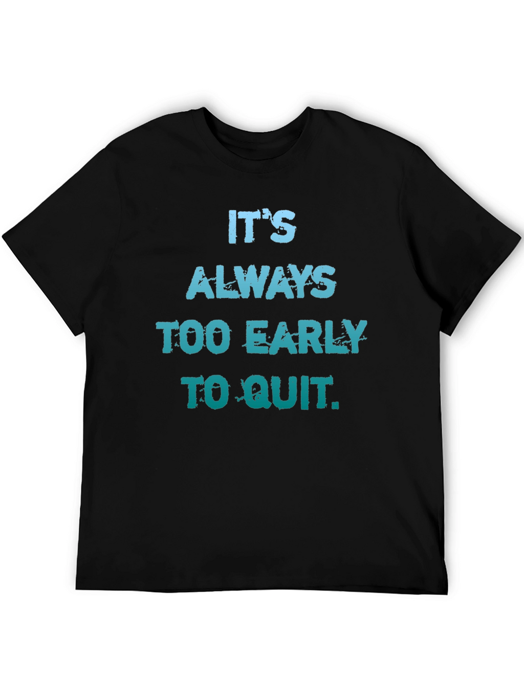 Its Always Too Early To Quit T-Shirt