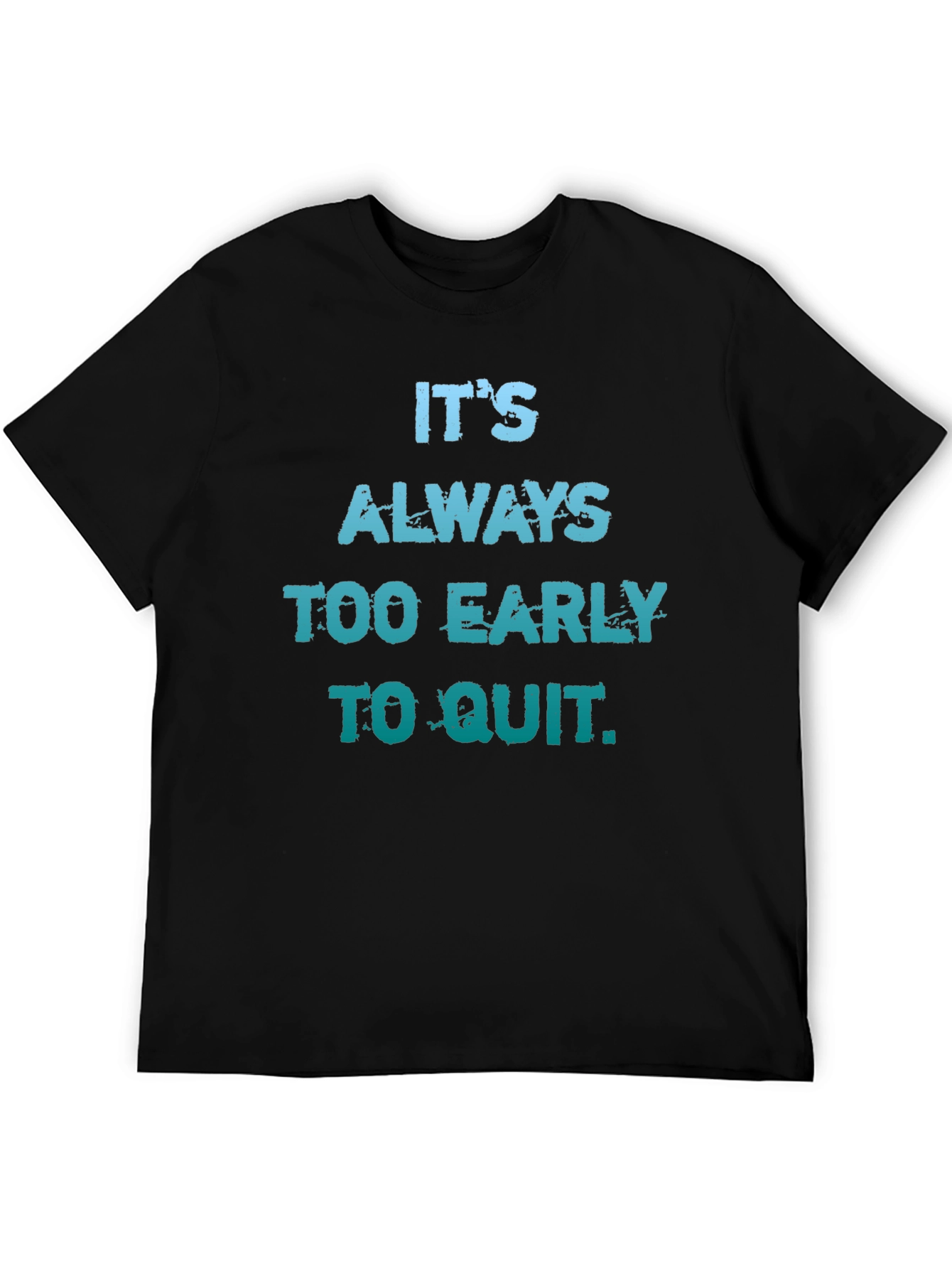 Its Always Too Early To Quit T-Shirt