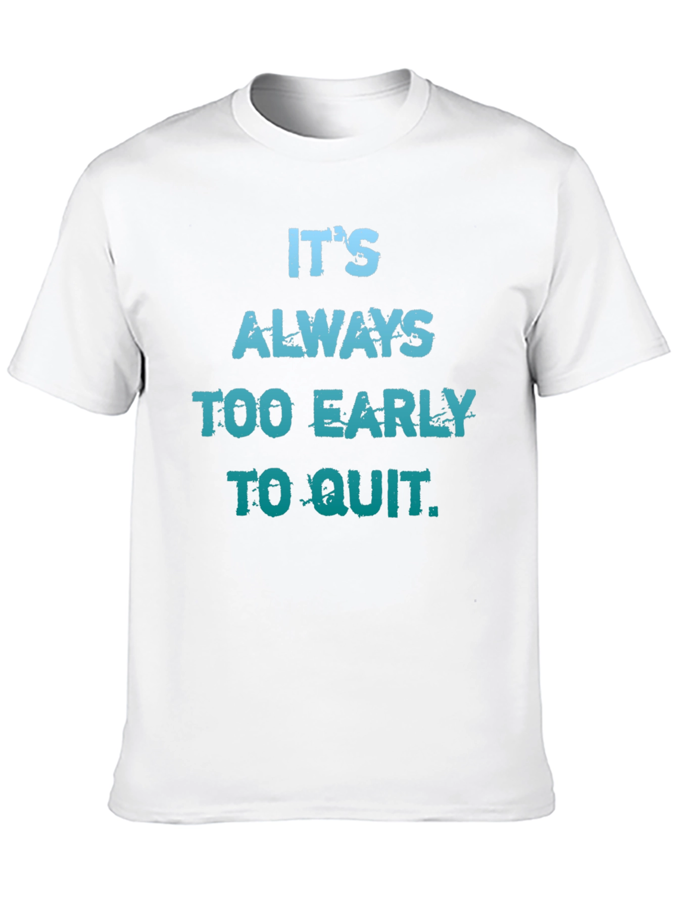 Its Always Too Early To Quit T-Shirt
