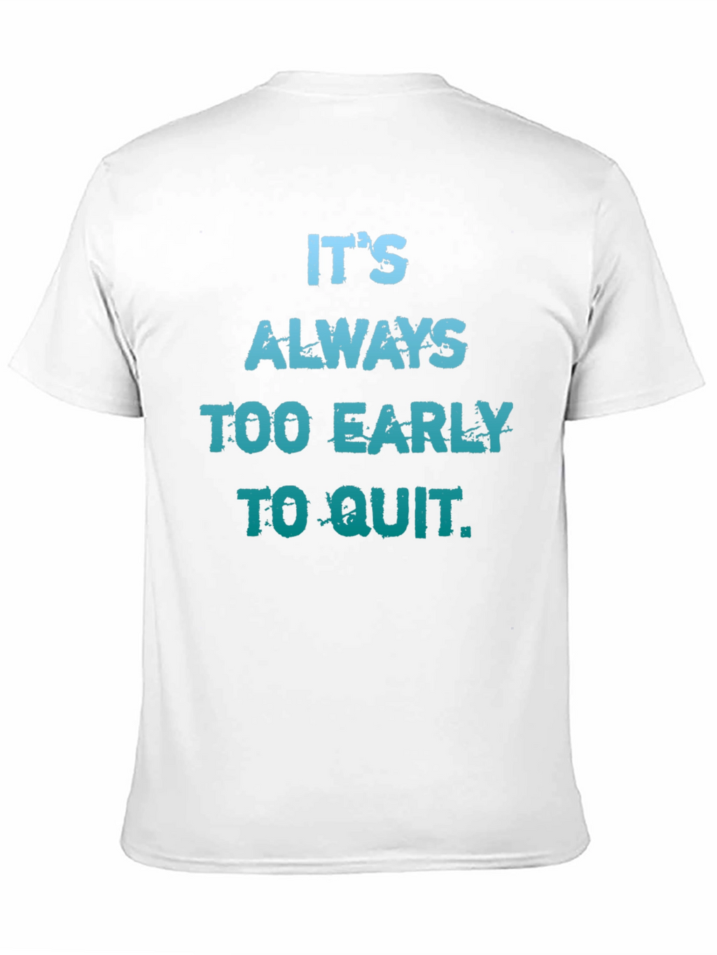 Its Always Too Early To Quit T-Shirt