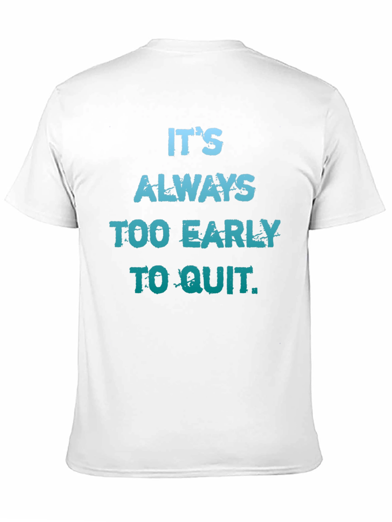 Its Always Too Early To Quit T-Shirt