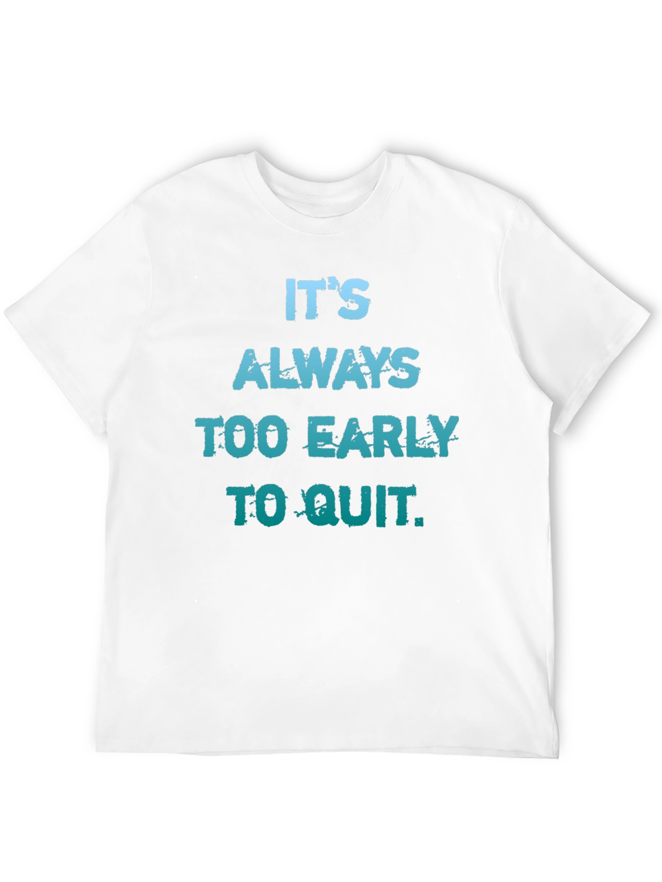 Its Always Too Early To Quit T-Shirt