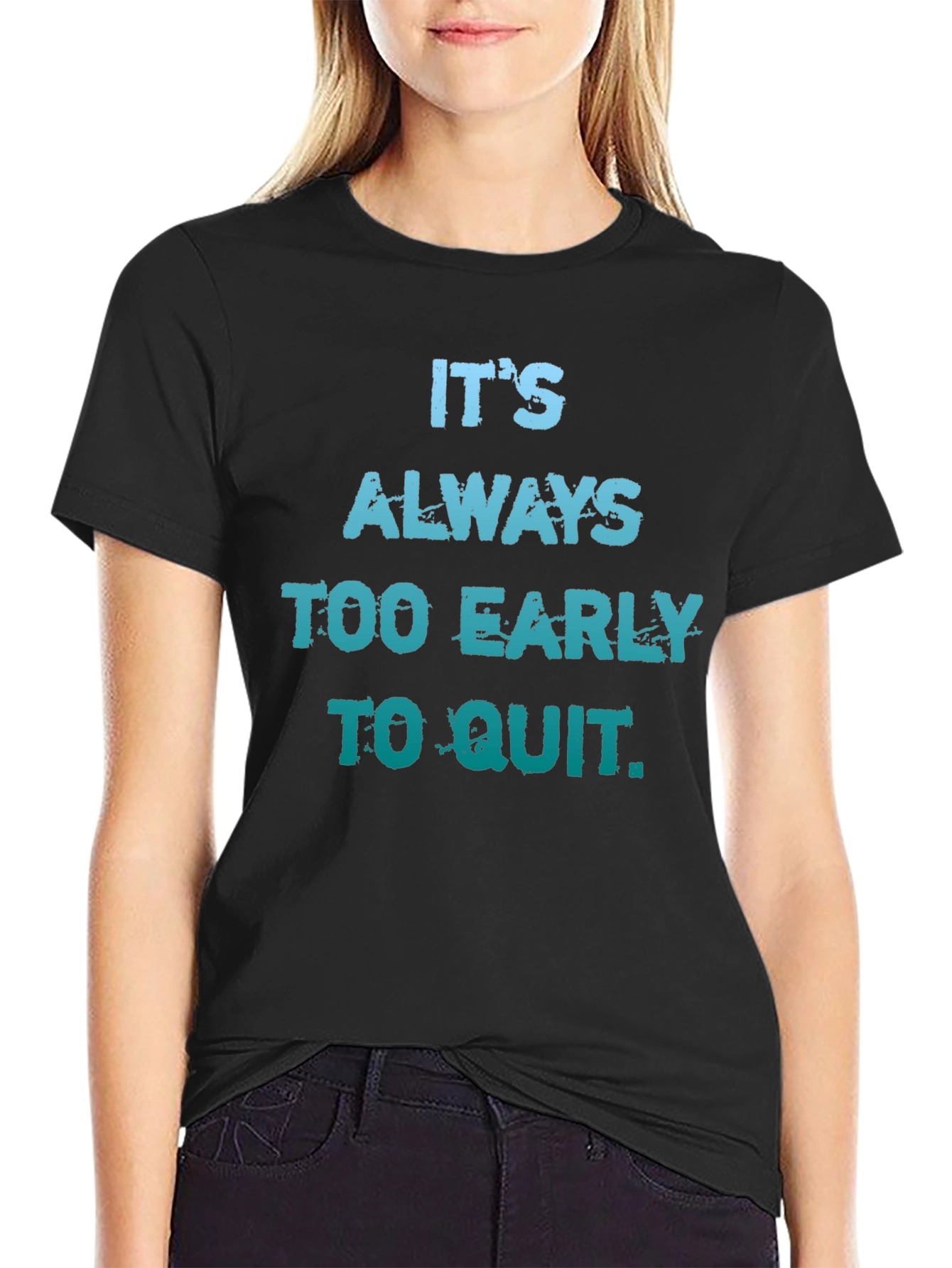 Its Always Too Early To Quit T-Shirt