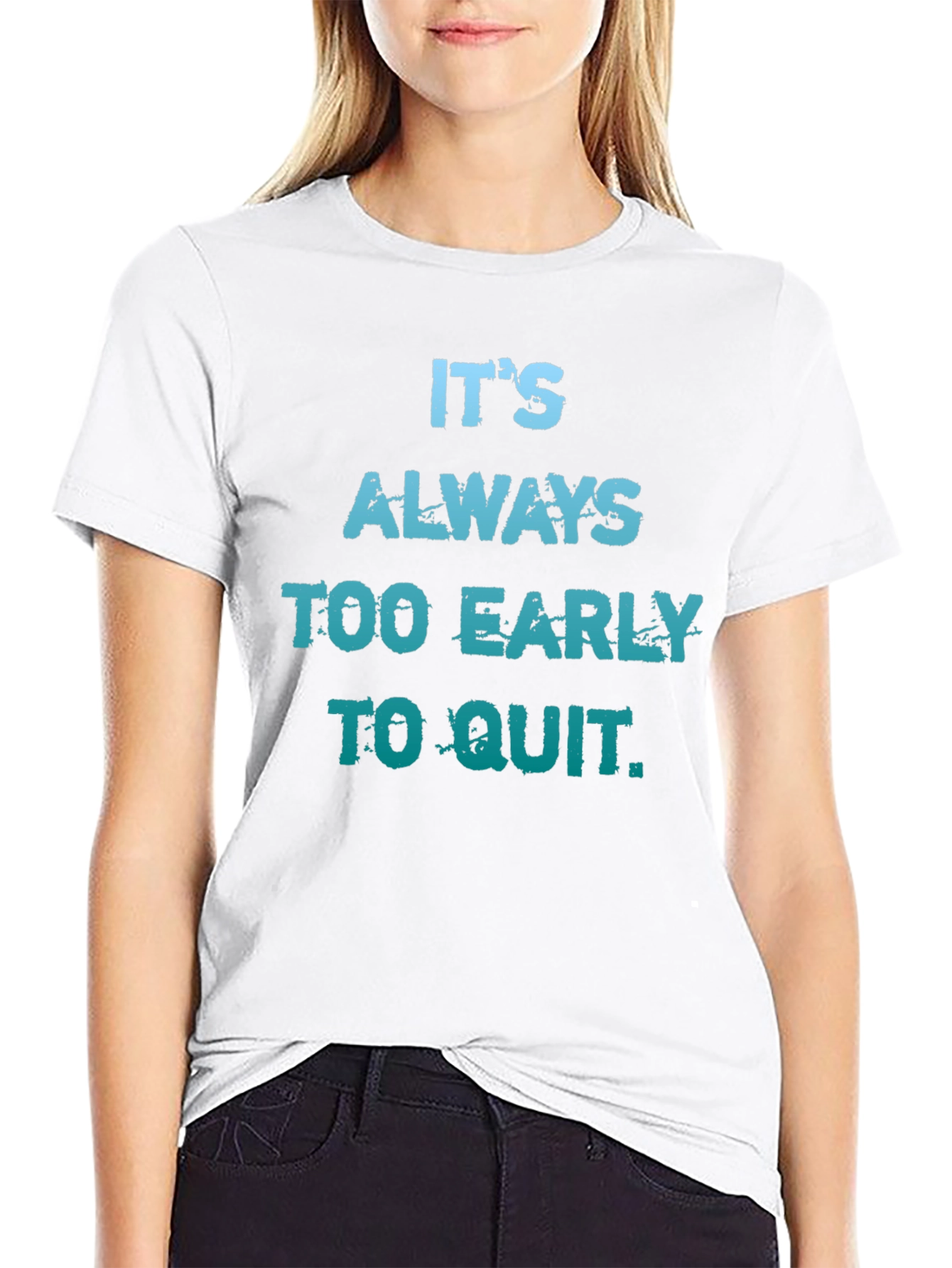 Its Always Too Early To Quit T-Shirt