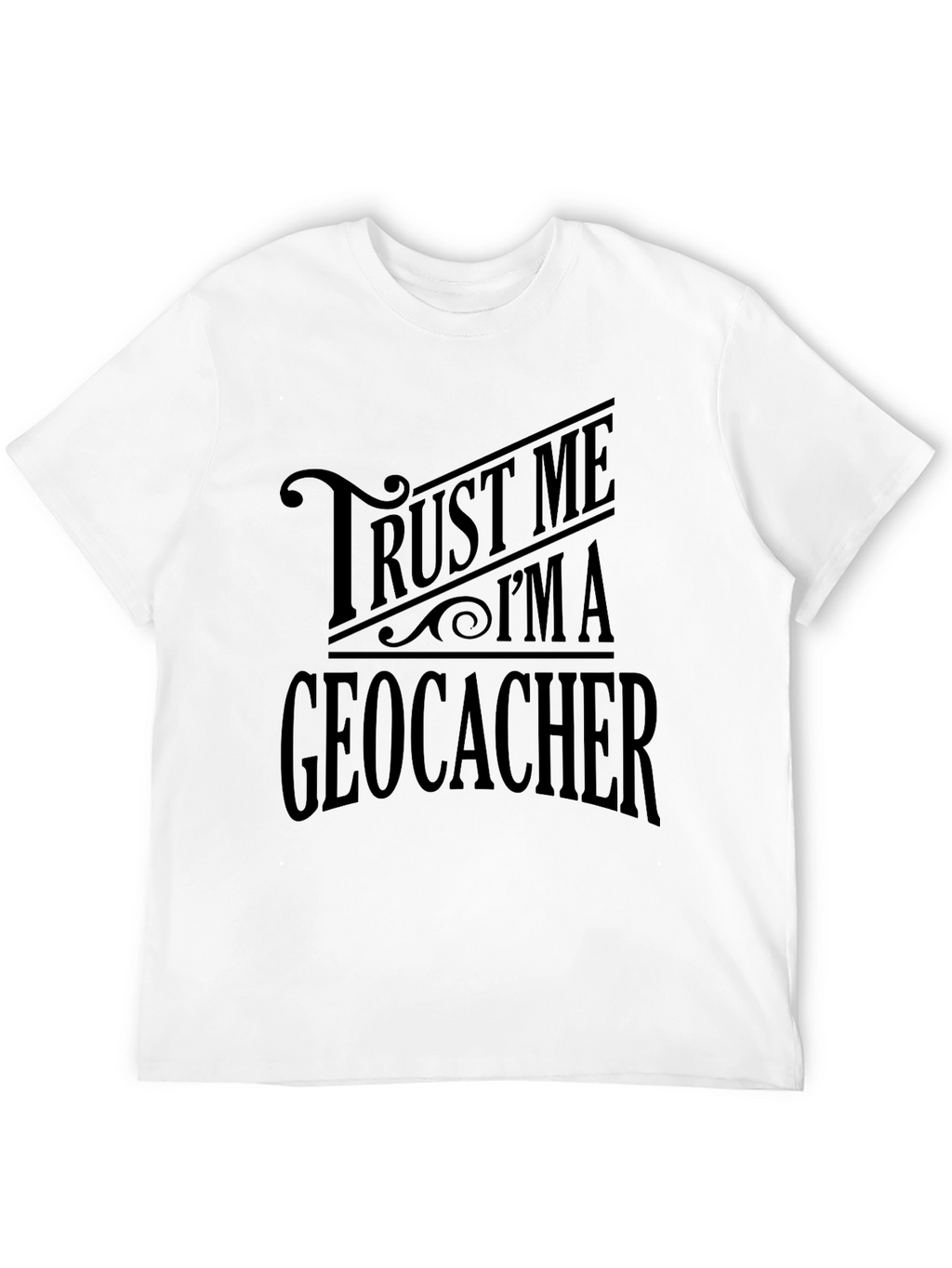 Trust Me Im A Geocacher Graphic Tee